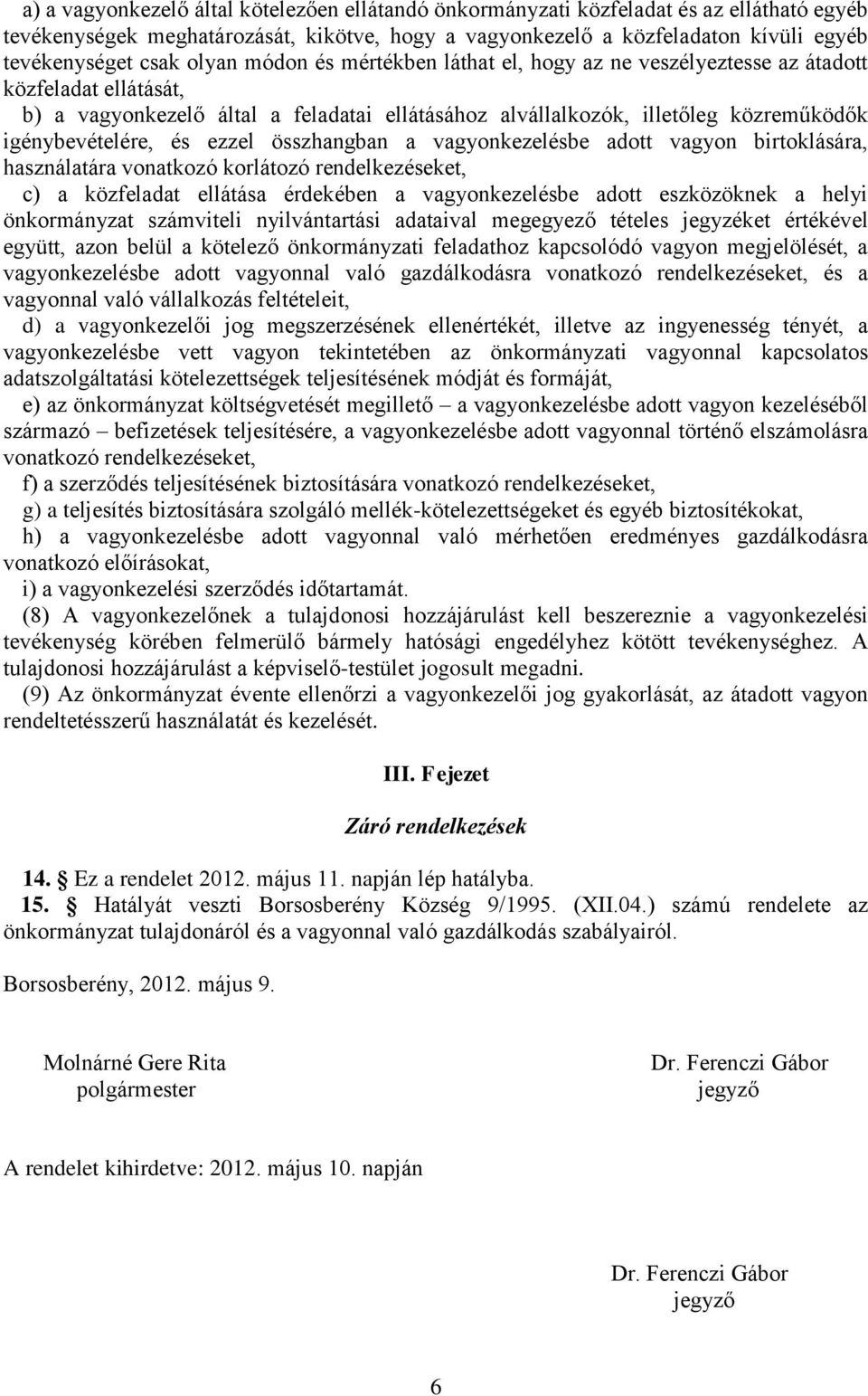 és ezzel összhangban a vagyonkezelésbe adott vagyon birtoklására, használatára vonatkozó korlátozó rendelkezéseket, c) a közfeladat ellátása érdekében a vagyonkezelésbe adott eszközöknek a helyi