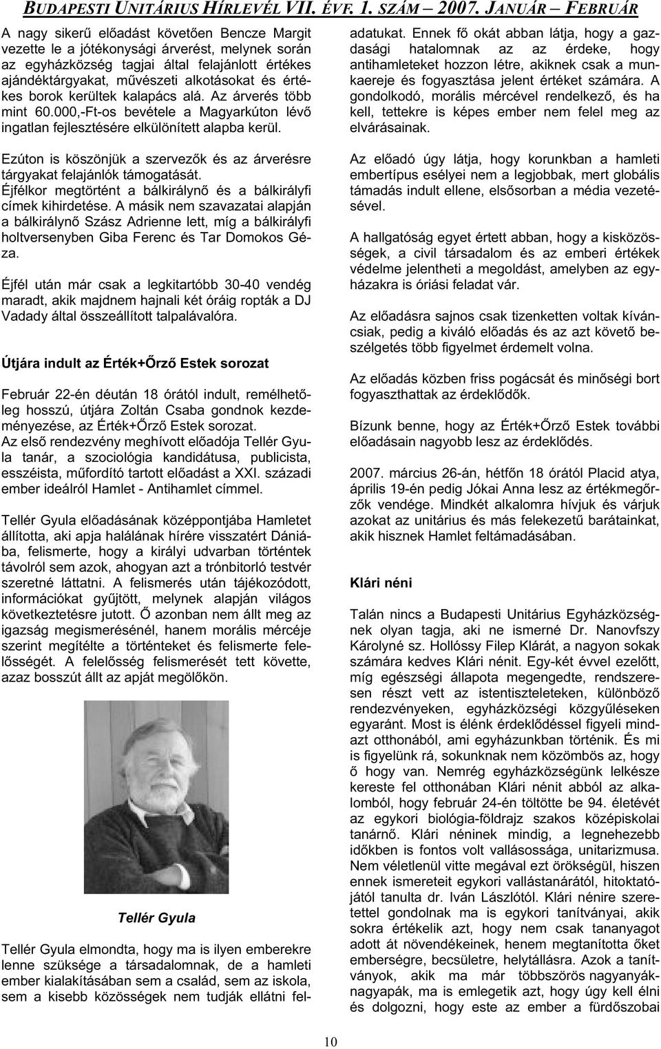 Tellér Gyula elmondta, hogy ma is ilyen emberekre lenne szüksége a társadalomnak, de a hamleti ember kialakításában sem a család, sem az iskola, sem a kisebb közösségek nem tudják ellátni feladatukat.