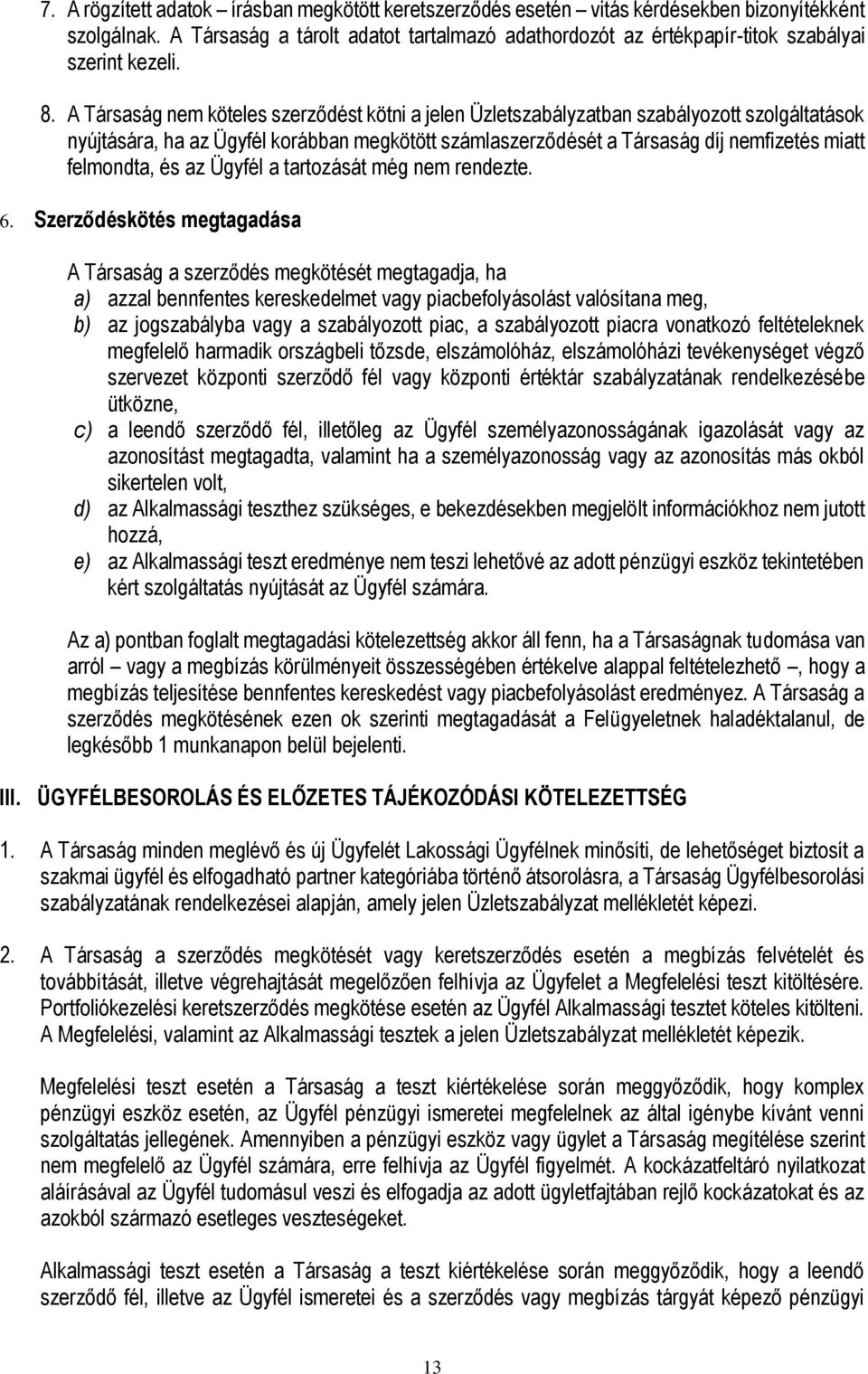 A Társaság nem köteles szerződést kötni a jelen Üzletszabályzatban szabályozott szolgáltatások nyújtására, ha az Ügyfél korábban megkötött számlaszerződését a Társaság díj nemfizetés miatt felmondta,