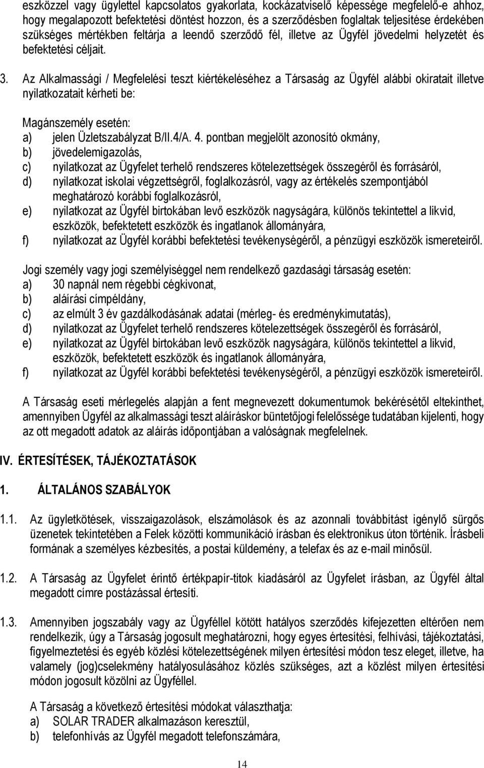 Az Alkalmassági / Megfelelési teszt kiértékeléséhez a Társaság az Ügyfél alábbi okiratait illetve nyilatkozatait kérheti be: Magánszemély esetén: a) jelen Üzletszabályzat B/II.4/A. 4.