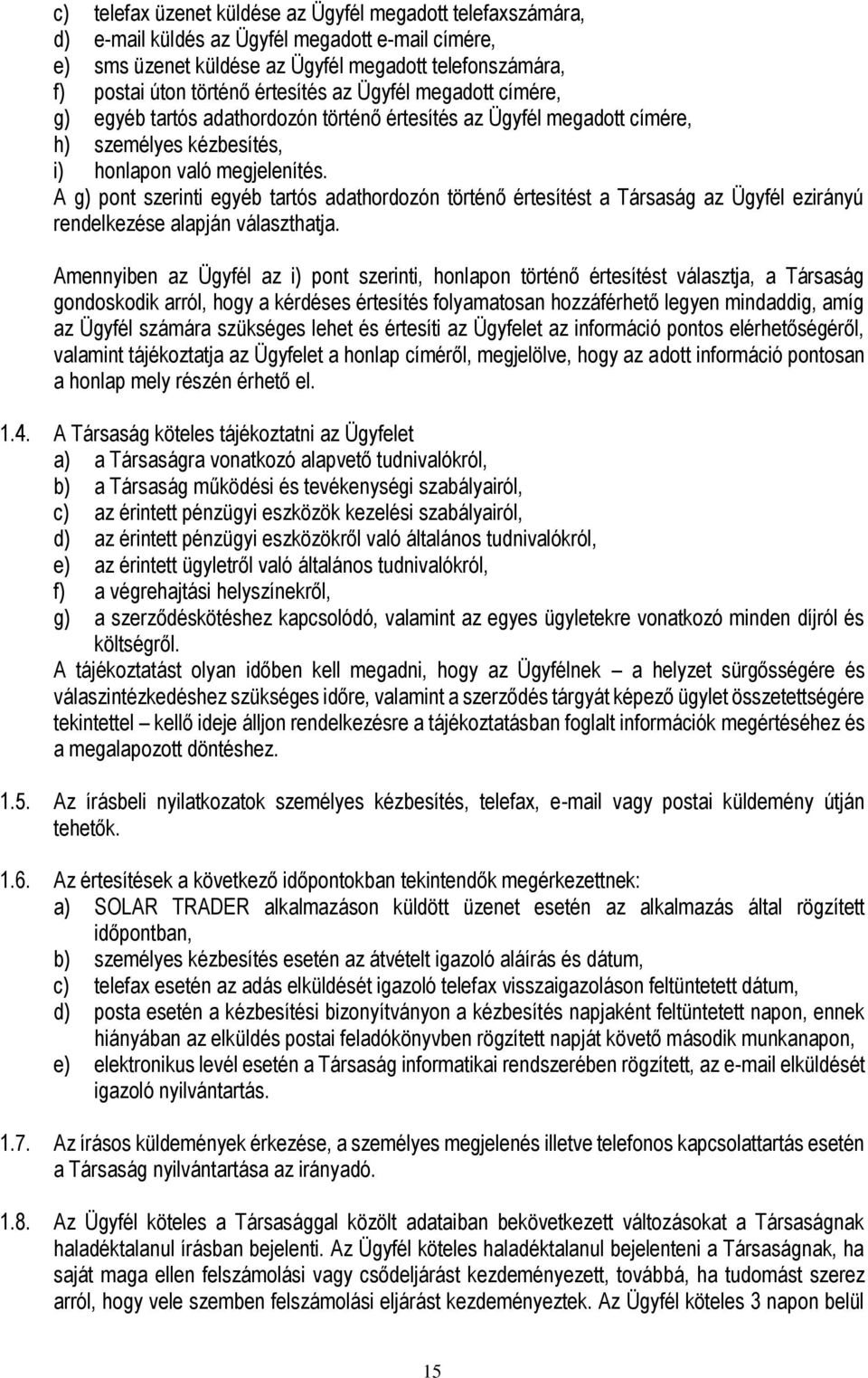 A g) pont szerinti egyéb tartós adathordozón történő értesítést a Társaság az Ügyfél ezirányú rendelkezése alapján választhatja.