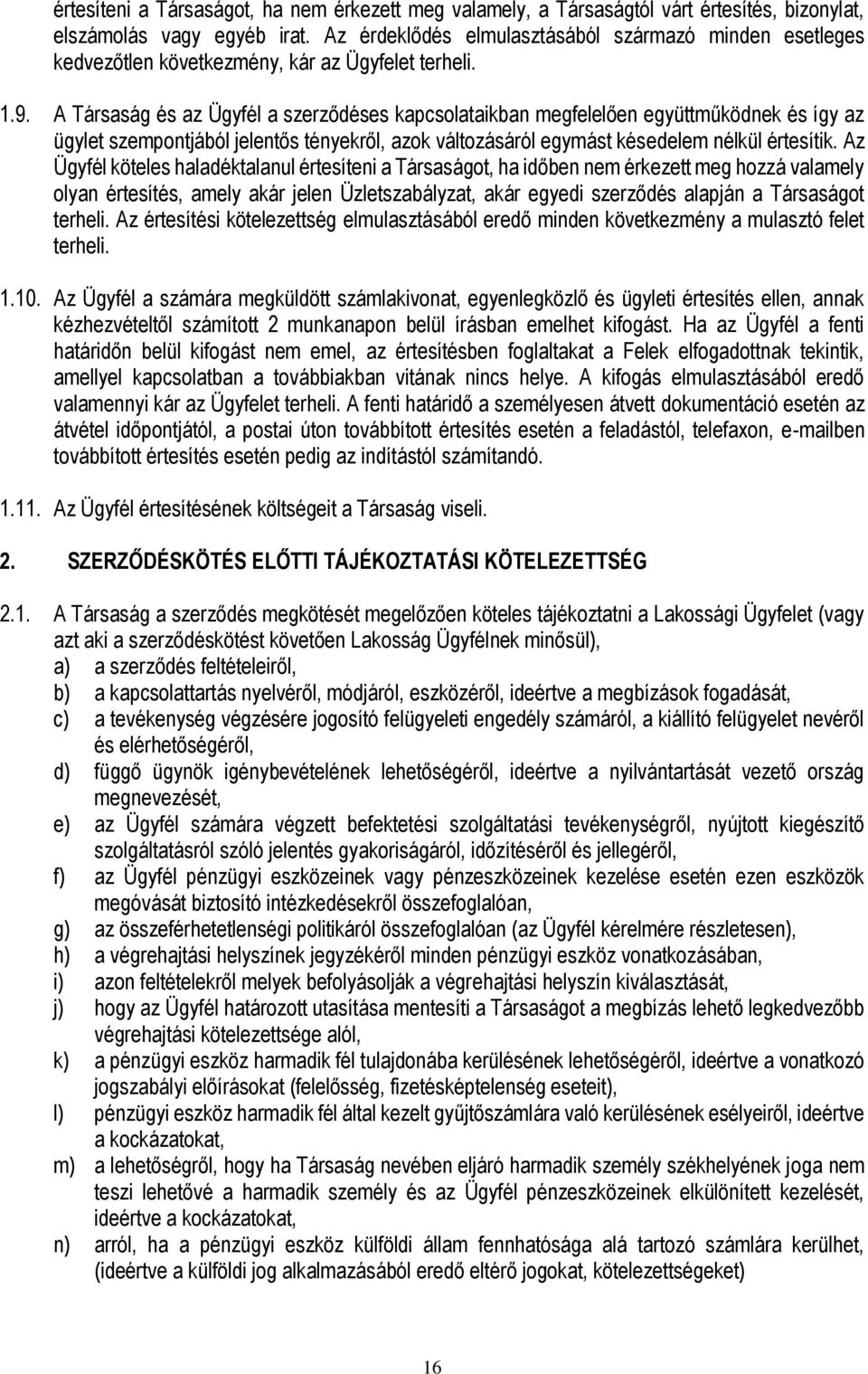 A Társaság és az Ügyfél a szerződéses kapcsolataikban megfelelően együttműködnek és így az ügylet szempontjából jelentős tényekről, azok változásáról egymást késedelem nélkül értesítik.