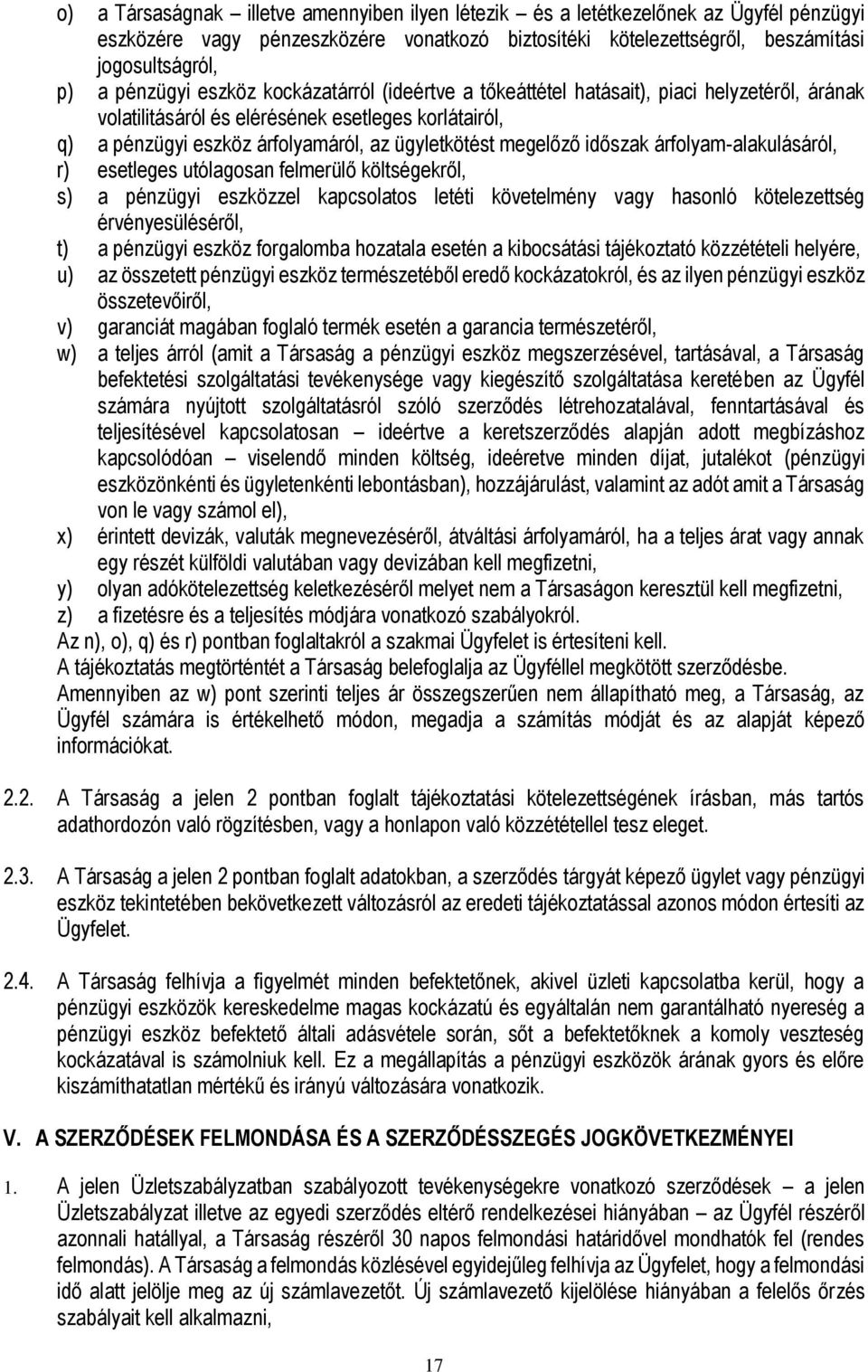 időszak árfolyam-alakulásáról, r) esetleges utólagosan felmerülő költségekről, s) a pénzügyi eszközzel kapcsolatos letéti követelmény vagy hasonló kötelezettség érvényesüléséről, t) a pénzügyi eszköz