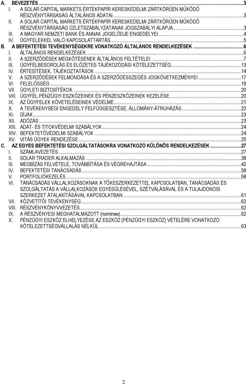 ÜGYFELEKKEL VALÓ KAPCSOLATTARTÁS...5 B. A BEFEKTETÉSI TEVÉKENYSÉGEKRE VONATKOZÓ ÁLTALÁNOS RENDELKEZÉSEK...6 I. ÁLTALÁNOS RENDELKEZÉSEK...6 II. A SZERZŐDÉSEK MEGKÖTÉSÉNEK ÁLTALÁNOS FELTÉTELEI...7 III.