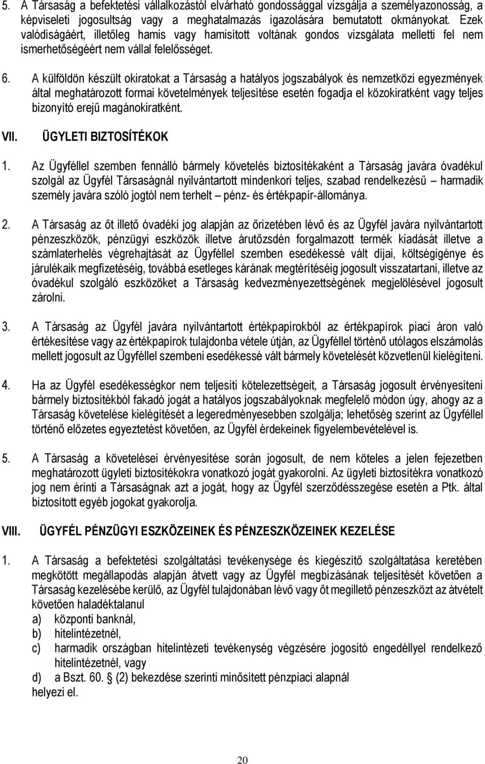 A külföldön készült okiratokat a Társaság a hatályos jogszabályok és nemzetközi egyezmények által meghatározott formai követelmények teljesítése esetén fogadja el közokiratként vagy teljes bizonyító