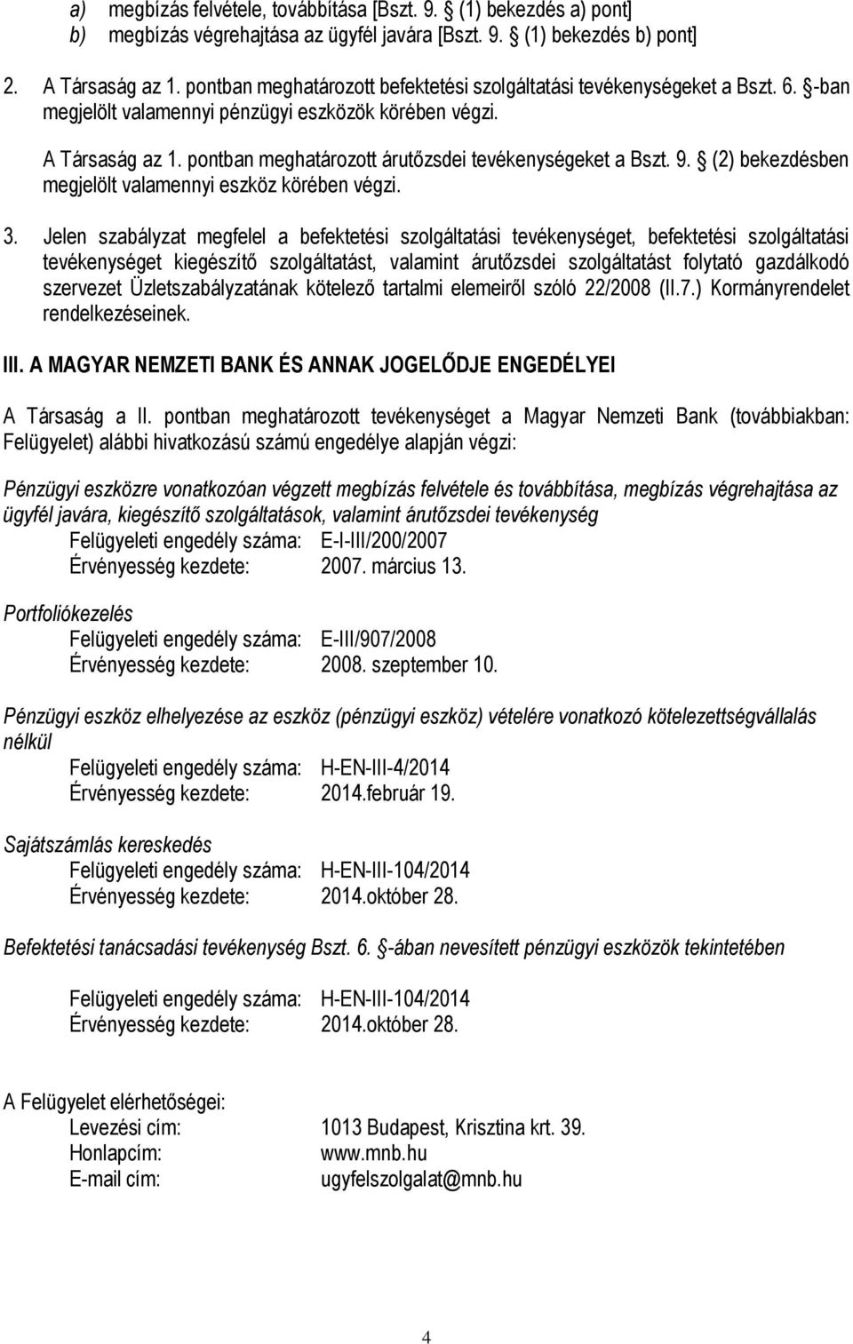 pontban meghatározott árutőzsdei tevékenységeket a Bszt. 9. (2) bekezdésben megjelölt valamennyi eszköz körében végzi. 3.