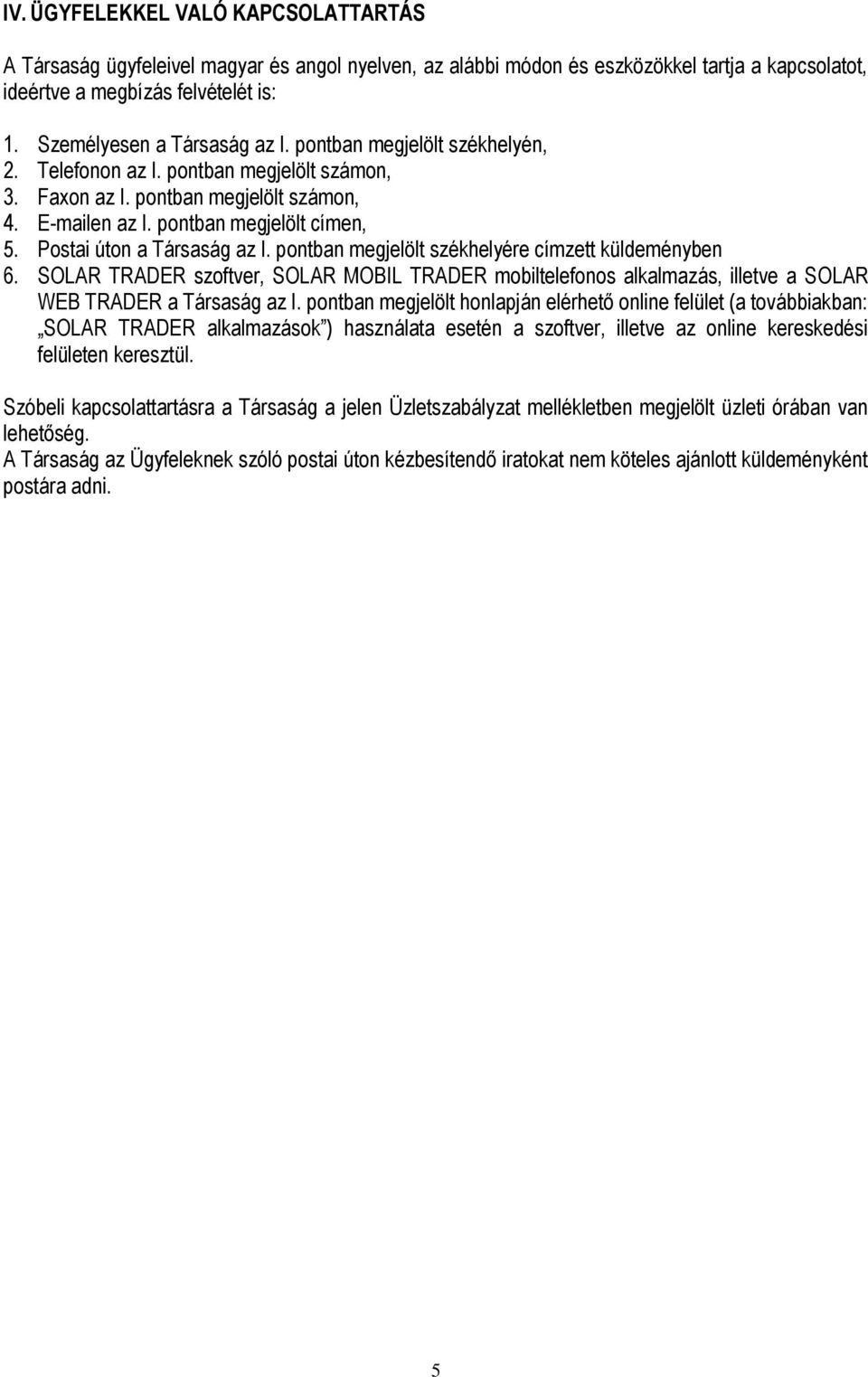 Postai úton a Társaság az I. pontban megjelölt székhelyére címzett küldeményben 6. SOLAR TRADER szoftver, SOLAR MOBIL TRADER mobiltelefonos alkalmazás, illetve a SOLAR WEB TRADER a Társaság az I.