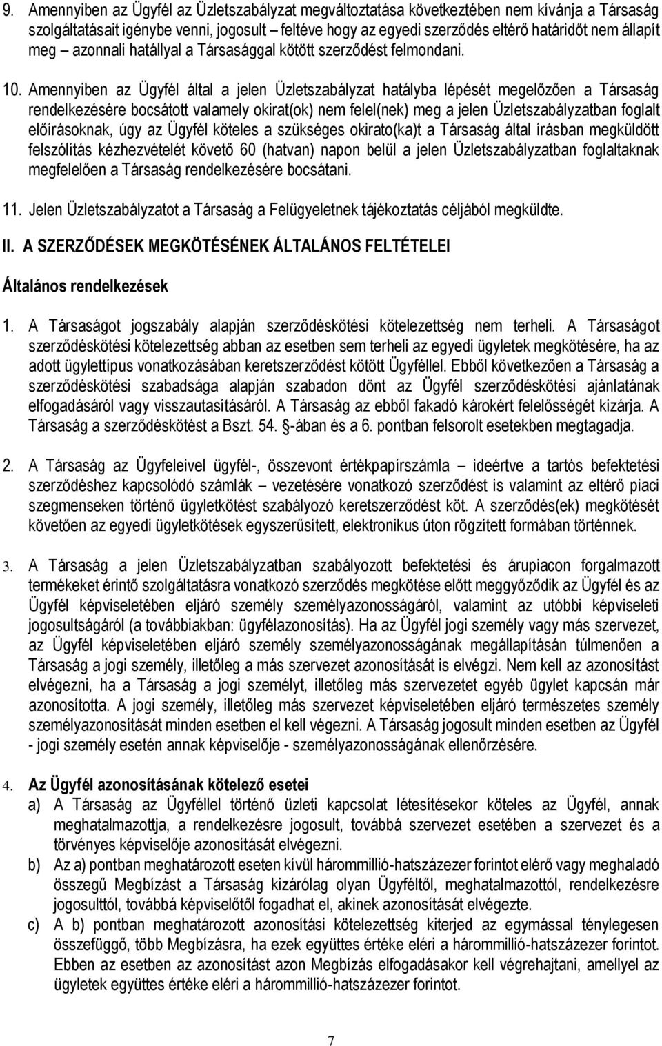 Amennyiben az Ügyfél által a jelen Üzletszabályzat hatályba lépését megelőzően a Társaság rendelkezésére bocsátott valamely okirat(ok) nem felel(nek) meg a jelen Üzletszabályzatban foglalt