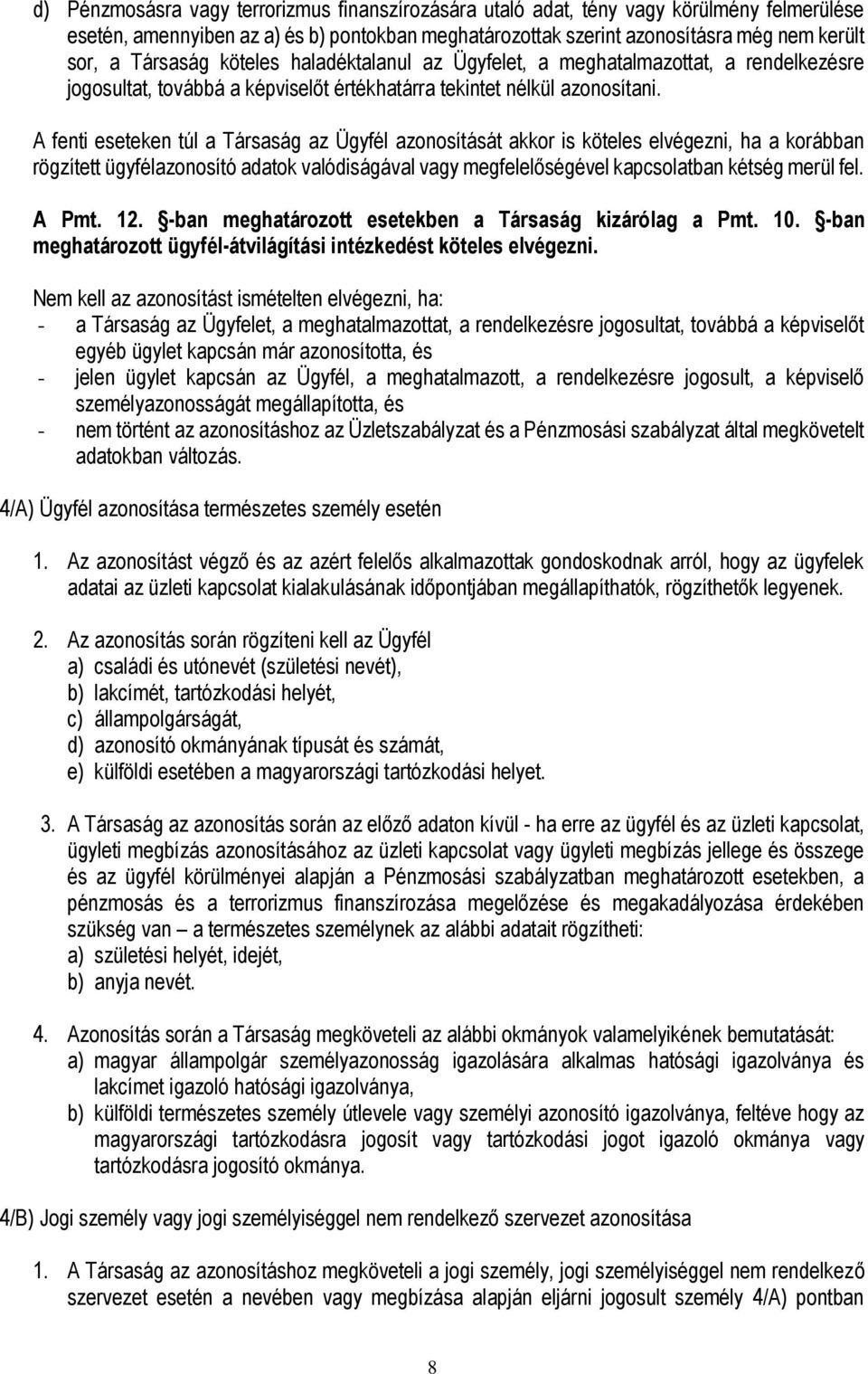 A fenti eseteken túl a Társaság az Ügyfél azonosítását akkor is köteles elvégezni, ha a korábban rögzített ügyfélazonosító adatok valódiságával vagy megfelelőségével kapcsolatban kétség merül fel.