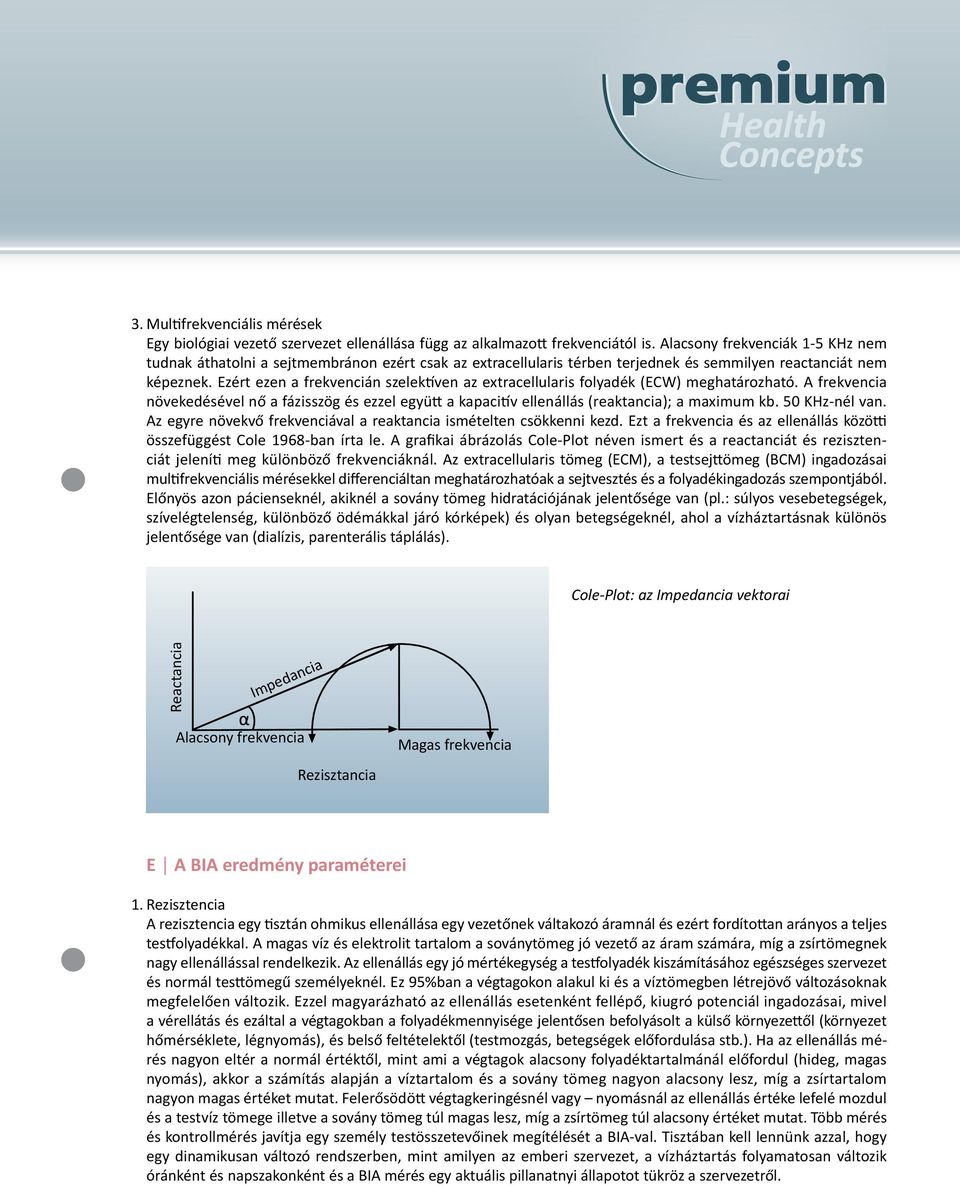 Ezért ezen a frekvencián szelektíven az extracellularis folyadék (ECW) meghatározható. A frekvencia növekedésével nő a fázisszög és ezzel együtt a kapacitív ellenállás (reaktancia); a maximum kb.