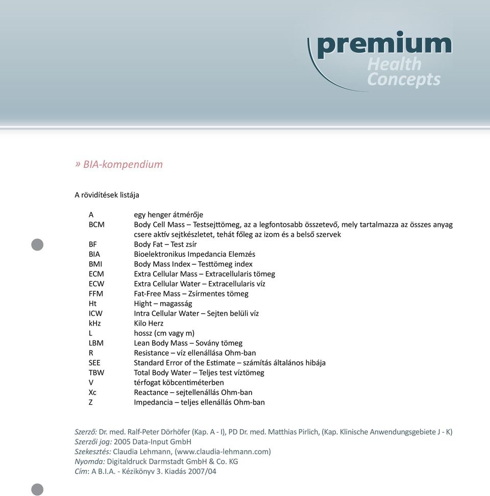 Extracellularis víz FFM Fat-Free Mass Zsírmentes tömeg Ht Hight magasság ICW Intra Cellular Water Sejten belüli víz khz Kilo Herz L hossz (cm vagy m) LBM Lean Body Mass Sovány tömeg R Resistance víz