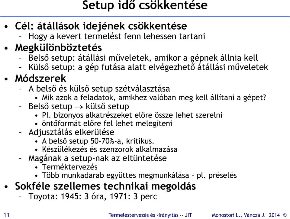 Belső setup külső setup Pl. bizonyos alkatrészeket előre össze lehet szerelni öntőformát előre fel lehet melegíteni Adjusztálás elkerülése A belső setup 50-70%-a, kritikus.