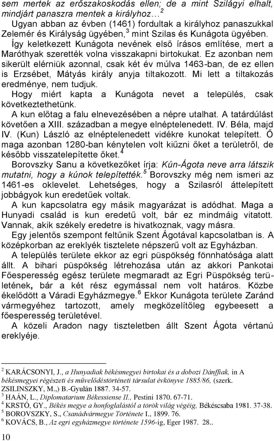 Ez azonban nem sikerült elérniük azonnal, csak két év múlva 1463-ban, de ez ellen is Erzsébet, Mátyás király anyja tiltakozott. Mi lett a tiltakozás eredménye, nem tudjuk.