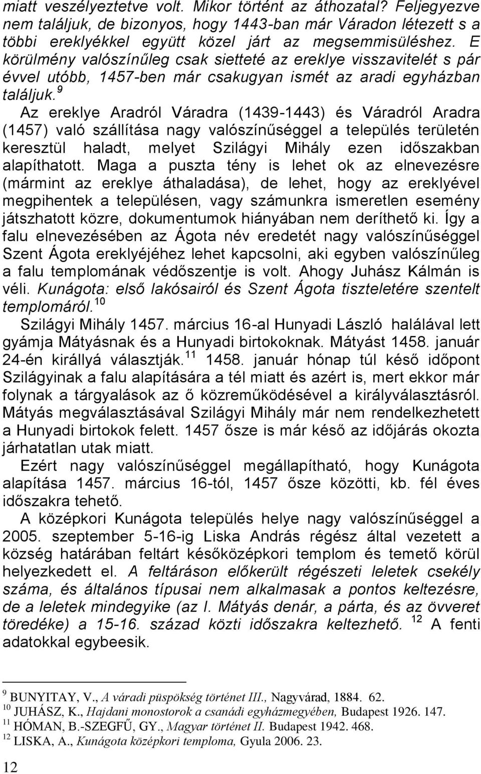 9 Az ereklye Aradról Váradra (1439-1443) és Váradról Aradra (1457) való szállítása nagy valószínűséggel a település területén keresztül haladt, melyet Szilágyi Mihály ezen időszakban alapíthatott.