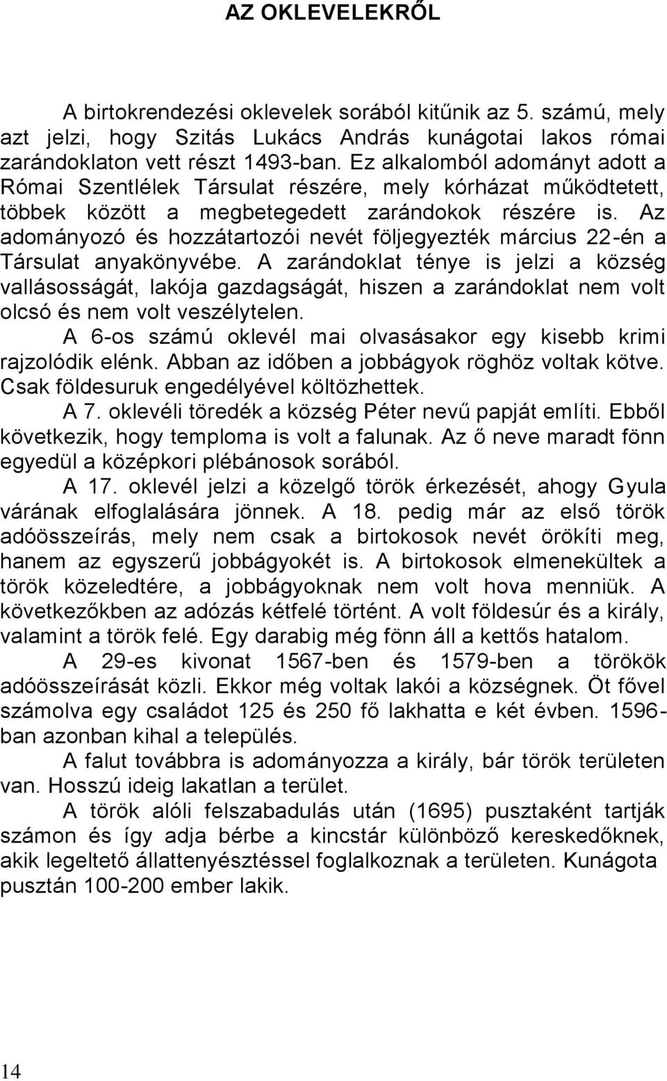 Az adományozó és hozzátartozói nevét följegyezték március 22-én a Társulat anyakönyvébe.