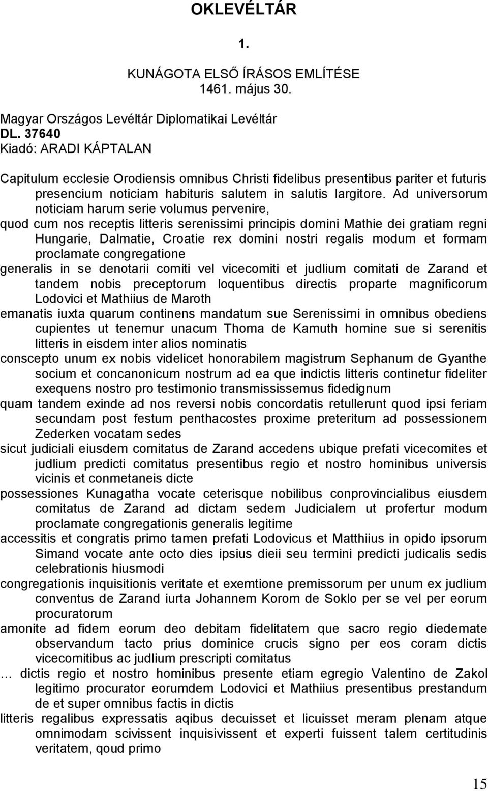 Ad universorum noticiam harum serie volumus pervenire, quod cum nos receptis litteris serenissimi principis domini Mathie dei gratiam regni Hungarie, Dalmatie, Croatie rex domini nostri regalis modum