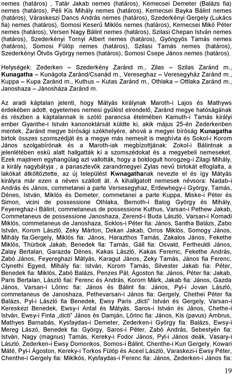 (határos), Szederkényi Tornyi Albert nemes (határos), Gyöngyös Tamás nemes (határos), Somosi Fülöp nemes (határos), Szilasi Tamás nemes (határos), Szederkényi Ötvös György nemes (határos), Somosi