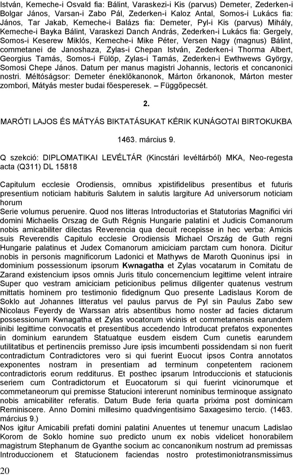 commetanei de Janoshaza, Zylas-i Chepan István, Zederken-i Thorma Albert, Georgius Tamás, Somos-i Fülöp, Zylas-i Tamás, Zederken-i Ewthwews György, Somosi Chepe János.