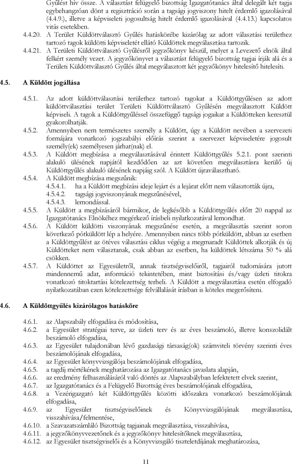 A Terület Küldöttválasztó Gyűlés hatáskörébe kizárólag az adott választási területhez tartozó tagok küldötti képviseletét ellátó Küldöttek megválasztása tartozik. 4.4.21.