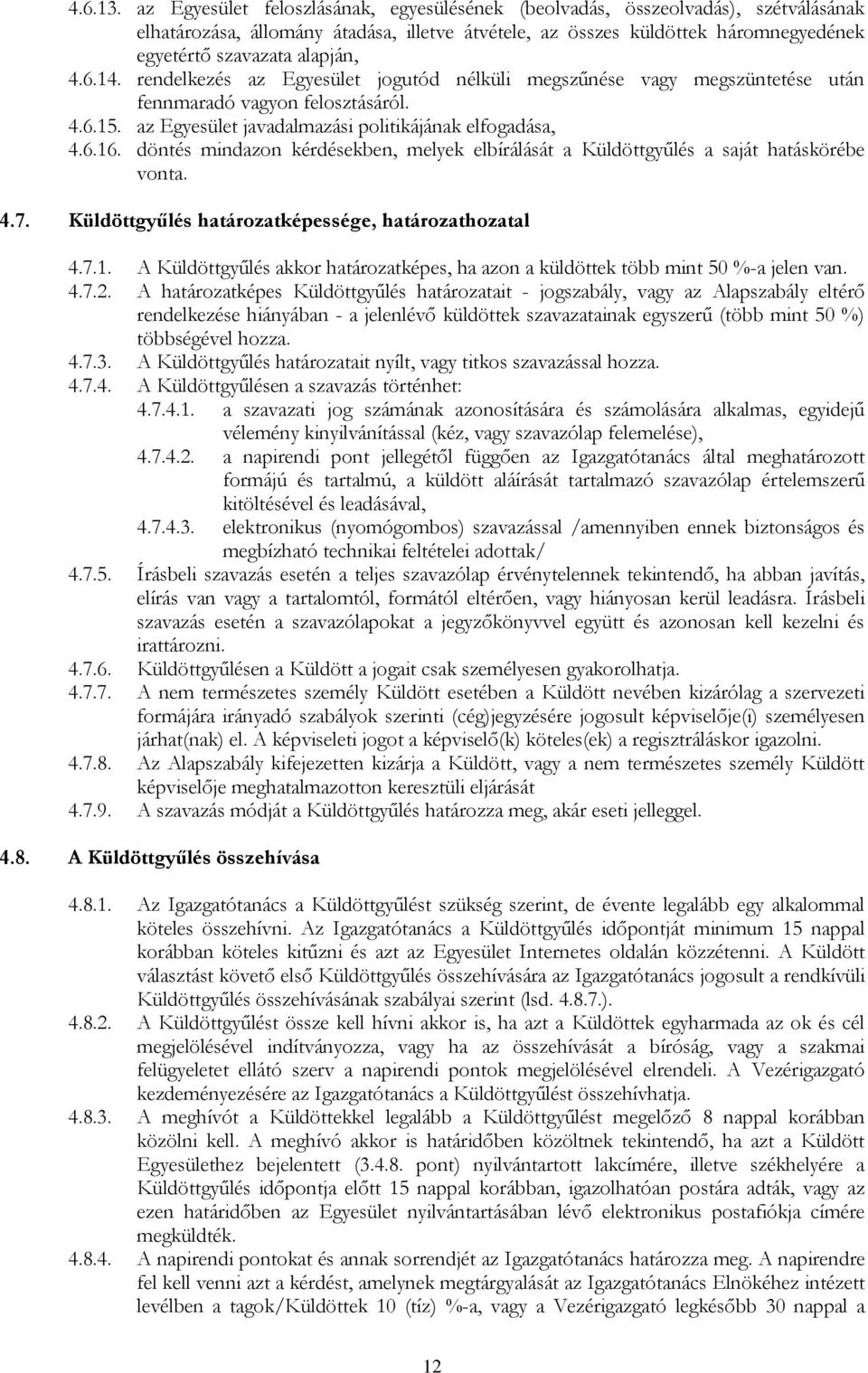 6.14. rendelkezés az Egyesület jogutód nélküli megszűnése vagy megszüntetése után fennmaradó vagyon felosztásáról. 4.6.15. az Egyesület javadalmazási politikájának elfogadása, 4.6.16.