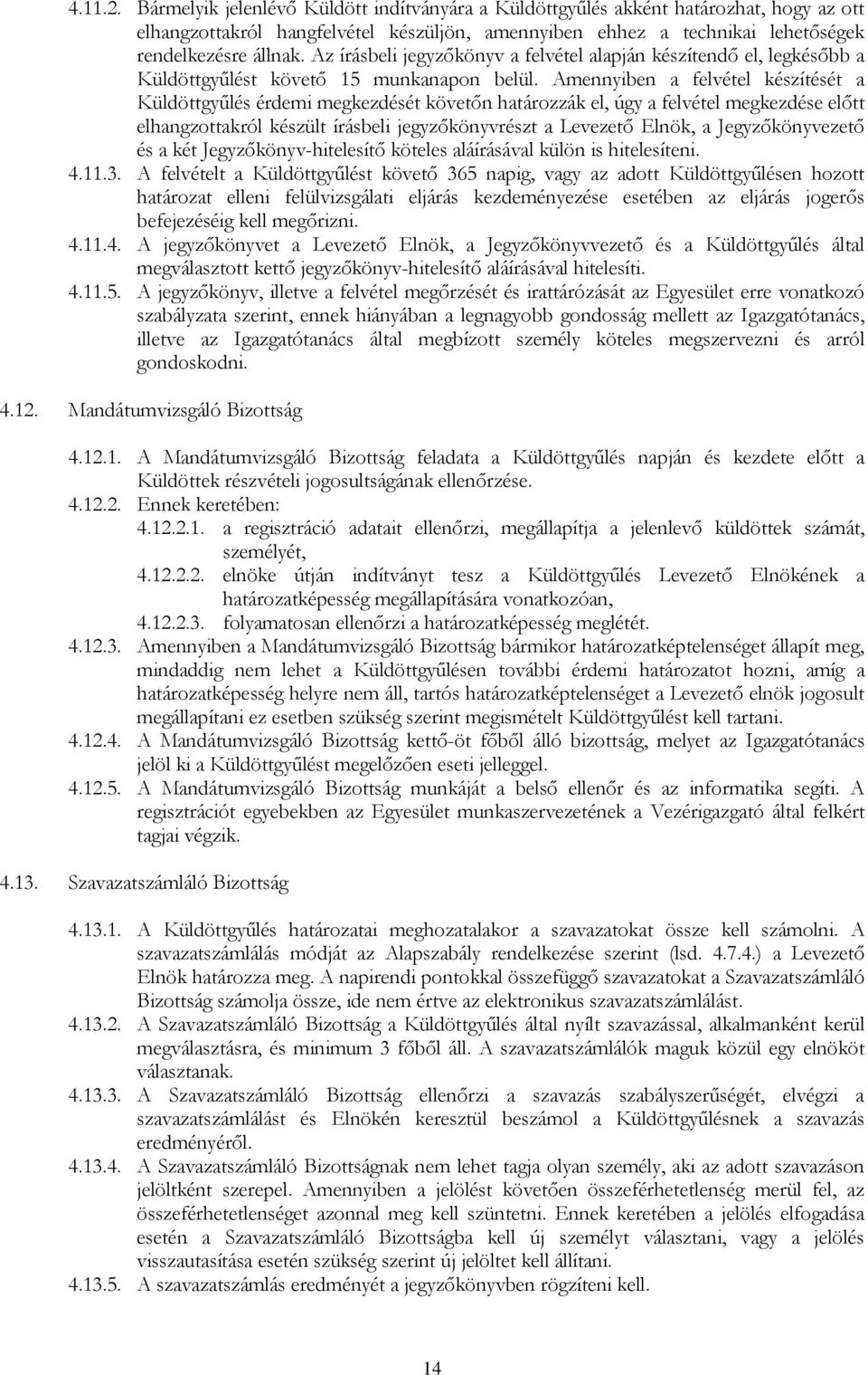 Amennyiben a felvétel készítését a Küldöttgyűlés érdemi megkezdését követőn határozzák el, úgy a felvétel megkezdése előtt elhangzottakról készült írásbeli jegyzőkönyvrészt a Levezető Elnök, a