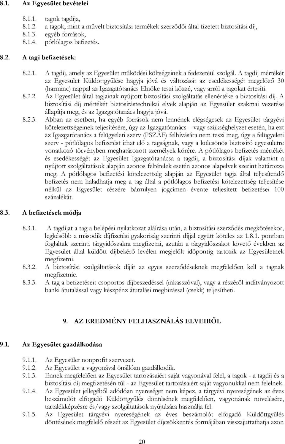 A tagdíj mértékét az Egyesület Küldöttgyűlése hagyja jóvá és változását az esedékességét megelőző 30 (harminc) nappal az Igazgatótanács Elnöke teszi közzé, vagy arról a tagokat értesíti. 8.2.