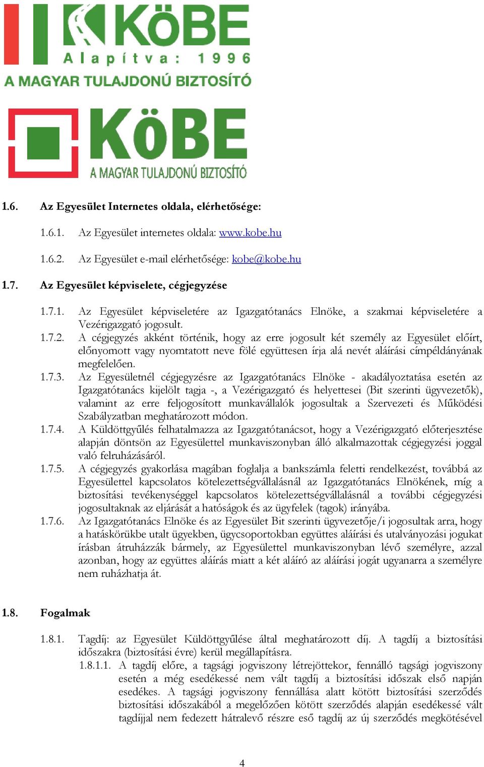 A cégjegyzés akként történik, hogy az erre jogosult két személy az Egyesület előírt, előnyomott vagy nyomtatott neve fölé együttesen írja alá nevét aláírási címpéldányának megfelelően. 1.7.3.