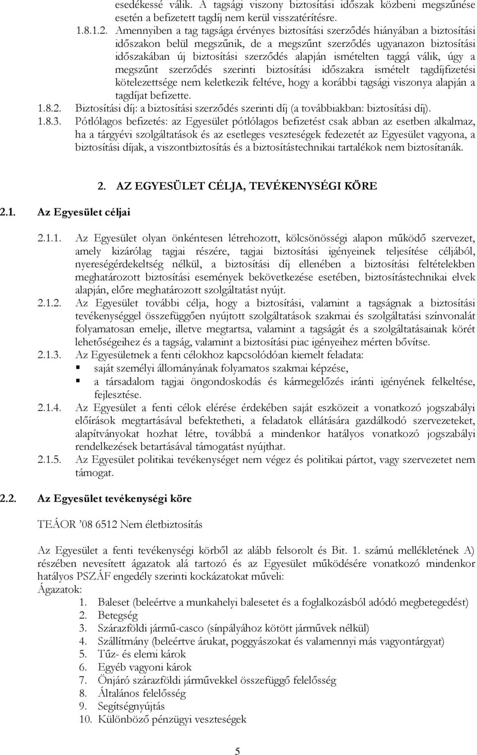 ismételten taggá válik, úgy a megszűnt szerződés szerinti biztosítási időszakra ismételt tagdíjfizetési kötelezettsége nem keletkezik feltéve, hogy a korábbi tagsági viszonya alapján a tagdíjat