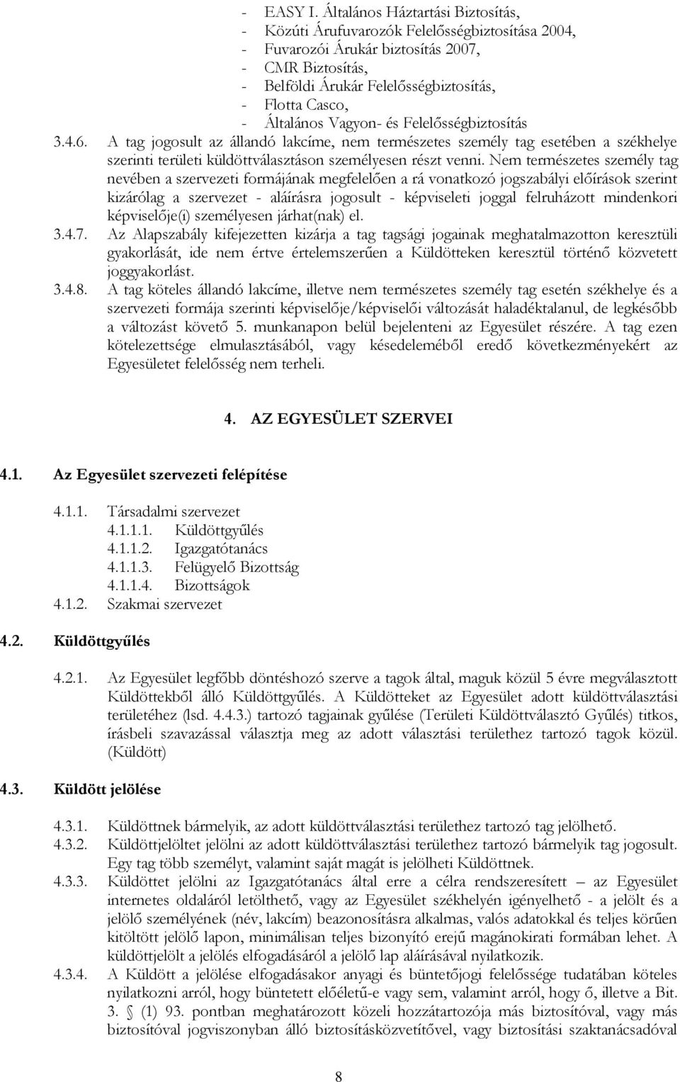 Általános Vagyon- és Felelősségbiztosítás 3.4.6. A tag jogosult az állandó lakcíme, nem természetes személy tag esetében a székhelye szerinti területi küldöttválasztáson személyesen részt venni.