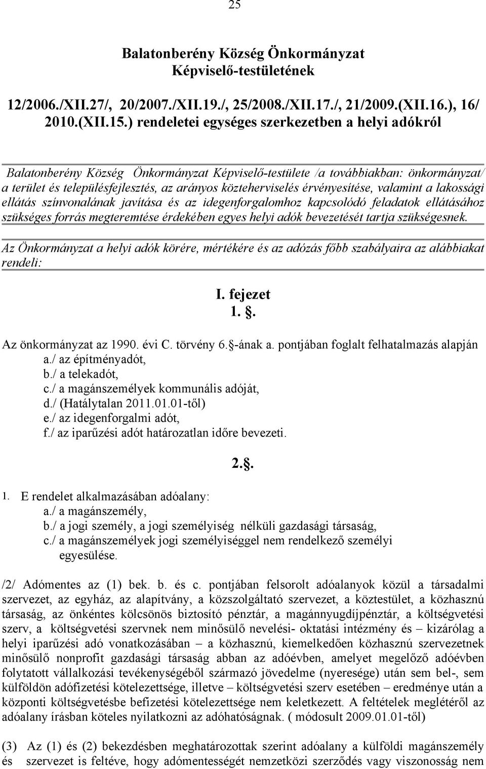 érvényesítése, valamint a lakossági ellátás színvonalának javítása és az idegenforgalomhoz kapcsolódó feladatok ellátásához szükséges forrás megteremtése érdekében egyes helyi adók bevezetését tartja