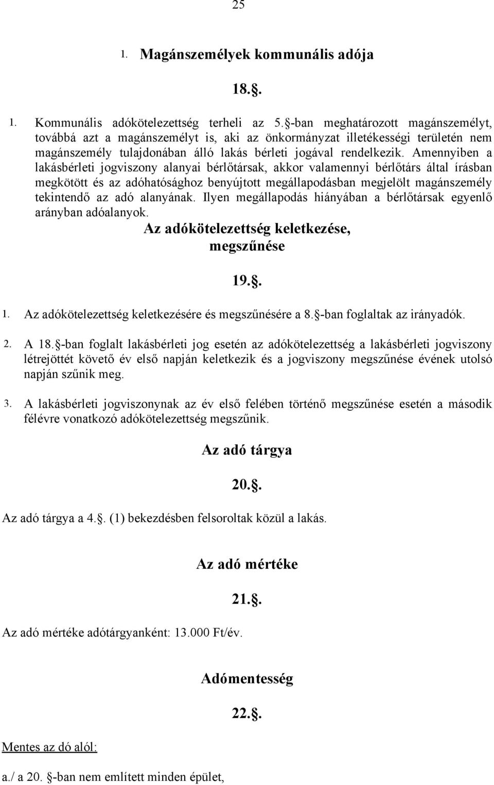 Amennyiben a lakásbérleti jogviszony alanyai bérlőtársak, akkor valamennyi bérlőtárs által írásban megkötött és az adóhatósághoz benyújtott megállapodásban megjelölt magánszemély tekintendő az adó