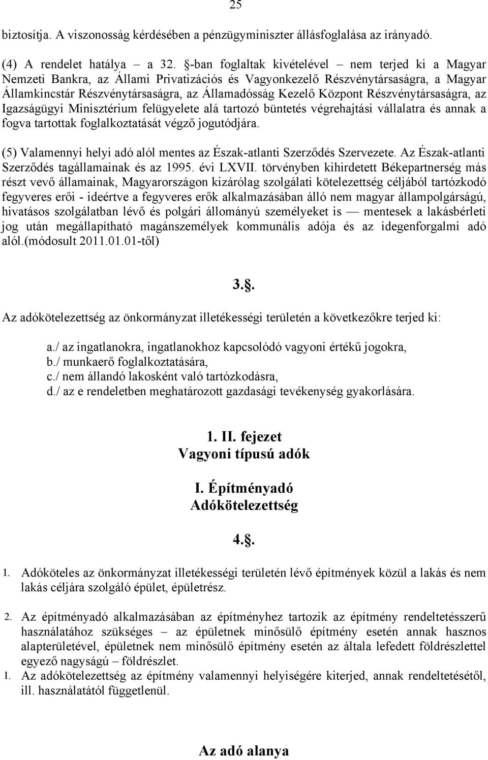 Részvénytársaságra, az Igazságügyi Minisztérium felügyelete alá tartozó büntetés végrehajtási vállalatra és annak a fogva tartottak foglalkoztatását végző jogutódjára.