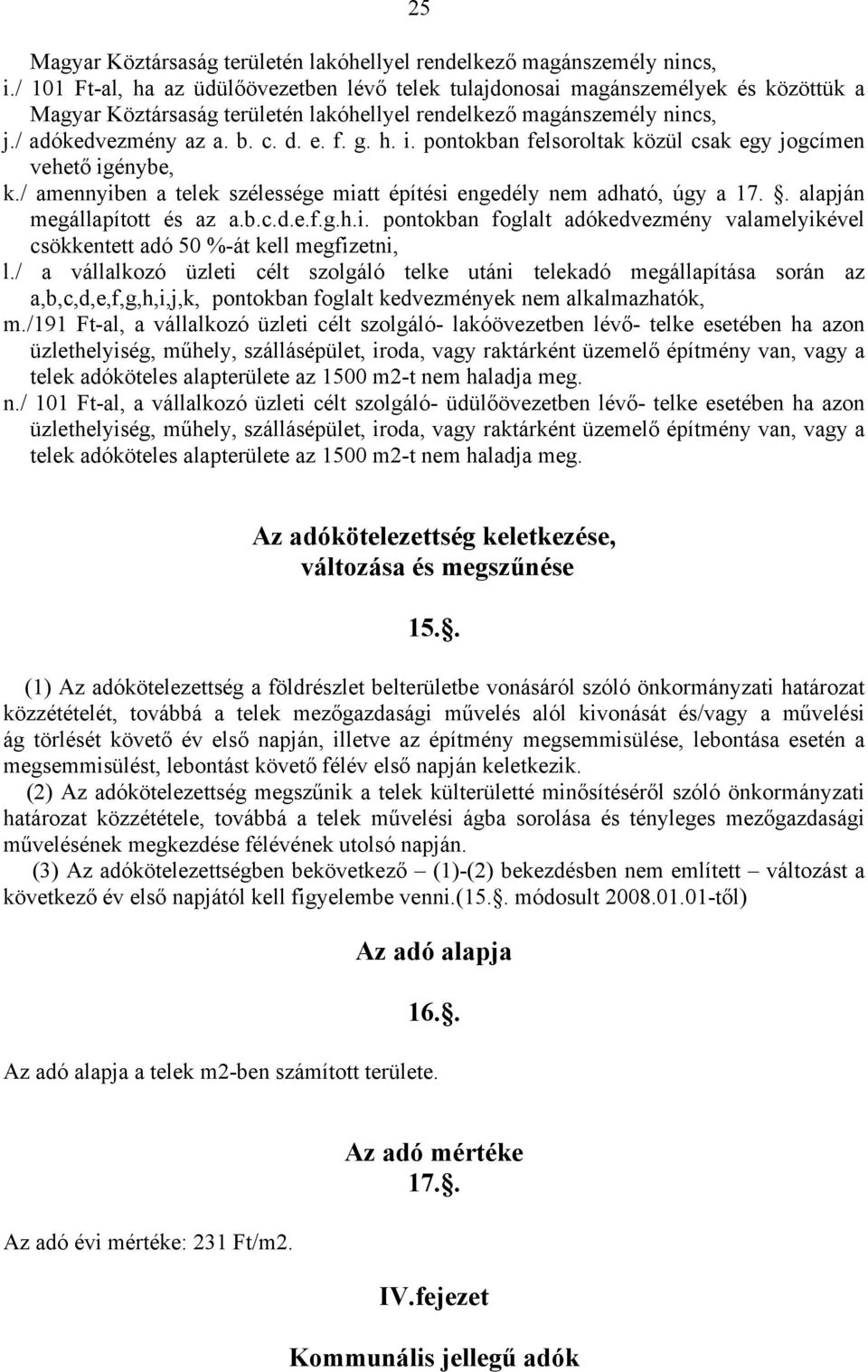 h. i. pontokban felsoroltak közül csak egy jogcímen vehető igénybe, k./ amennyiben a telek szélessége miatt építési engedély nem adható, úgy a 17.. alapján megállapított és az a.b.c.d.e.f.g.h.i. pontokban foglalt adókedvezmény valamelyikével csökkentett adó 50 %-át kell megfizetni, l.