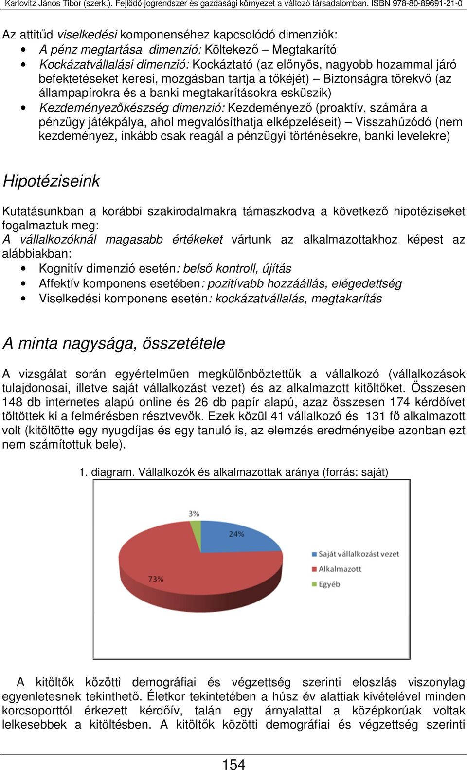 ahol megvalósíthatja elképzeléseit) Visszahúzódó (nem kezdeményez, inkább csak reagál a pénzügyi történésekre, banki levelekre) Hipotéziseink Kutatásunkban a korábbi szakirodalmakra támaszkodva a