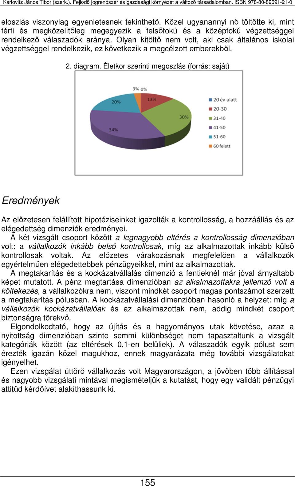 Életkor szerinti megoszlás (forrás: saját) Eredmények Az előzetesen felállított hipotéziseinket igazolták a kontrollosság, a hozzáállás és az elégedettség dimenziók eredményei.