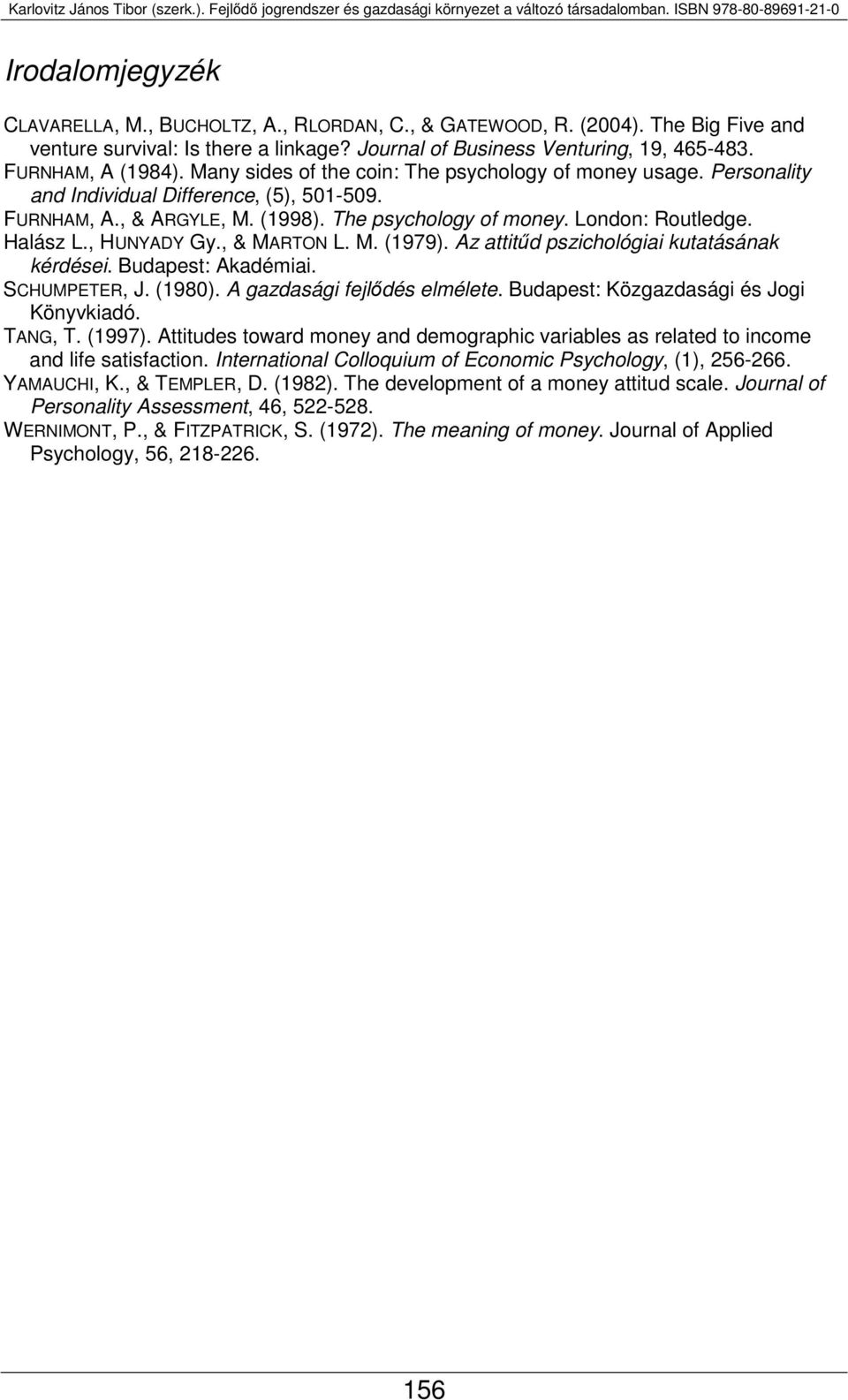 , HUNYADY Gy., & MARTON L. M. (1979). Az attitűd pszichológiai kutatásának kérdései. Budapest: Akadémiai. SCHUMPETER, J. (1980). A gazdasági fejlődés elmélete.