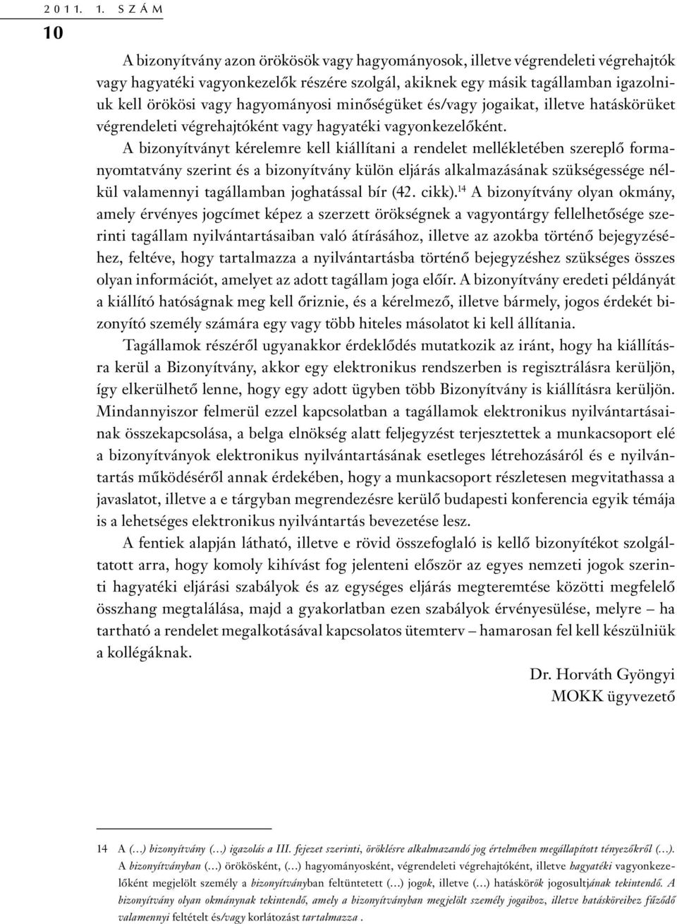 hagyományosi minőségüket és/vagy jogaikat, illetve hatáskörüket végrendeleti végrehajtóként vagy hagyatéki vagyonkezelőként.