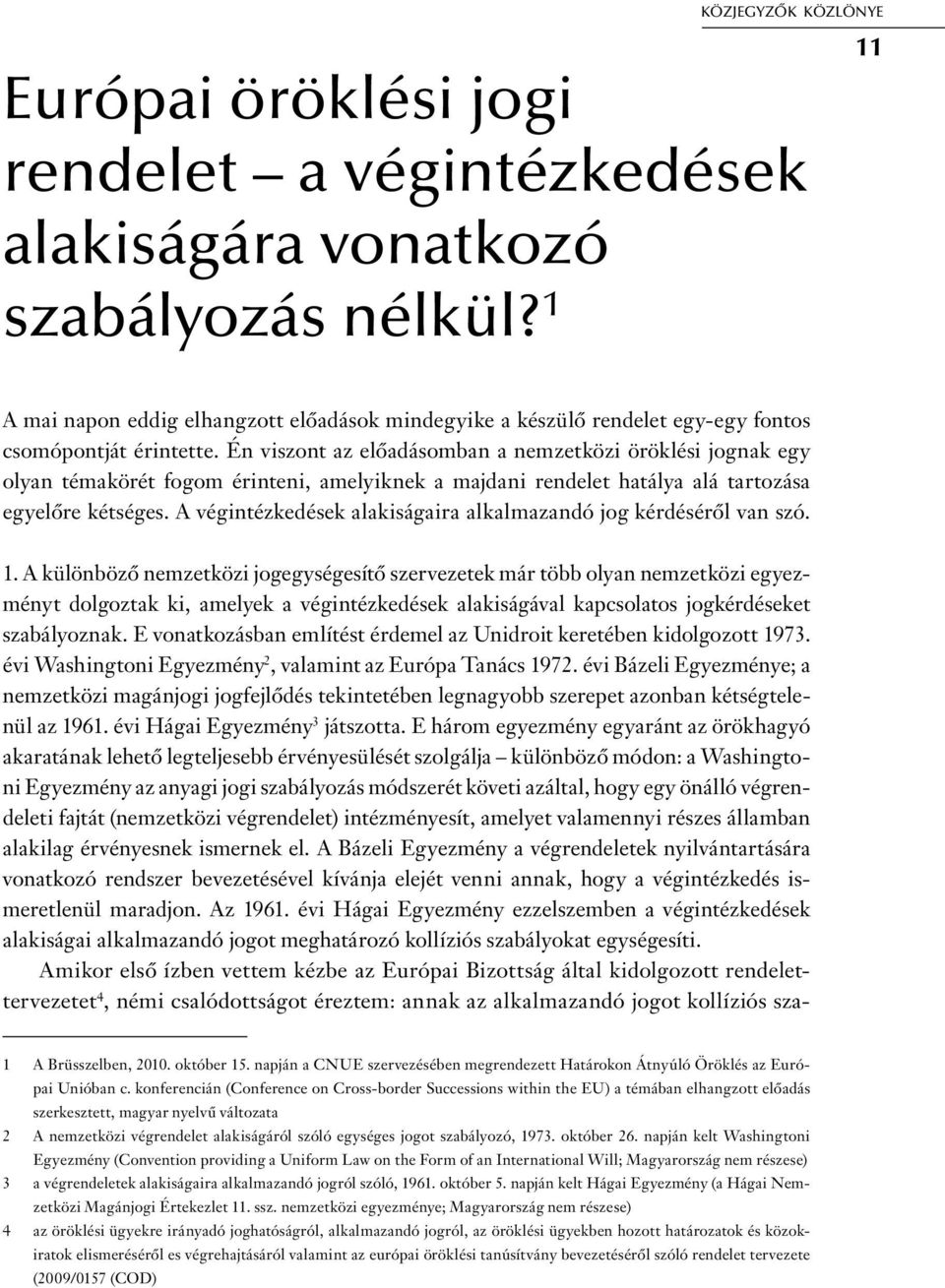 Én viszont az előadásomban a nemzetközi öröklési jognak egy olyan témakörét fogom érinteni, amelyiknek a majdani rendelet hatálya alá tartozása egyelőre kétséges.