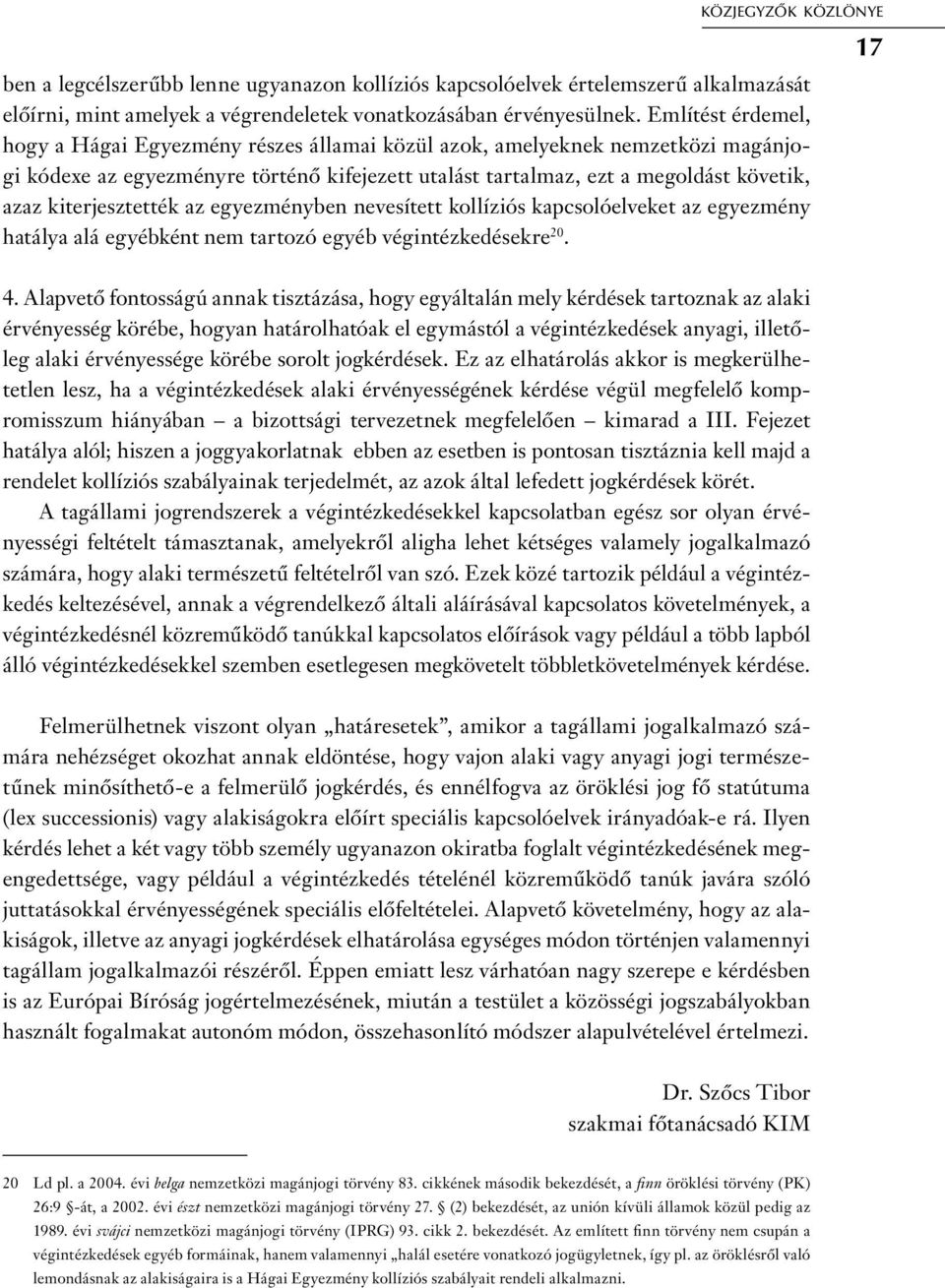 kiterjesztették az egyezményben nevesített kollíziós kapcsolóelveket az egyezmény hatálya alá egyébként nem tartozó egyéb végintézkedésekre 20. 17 4.