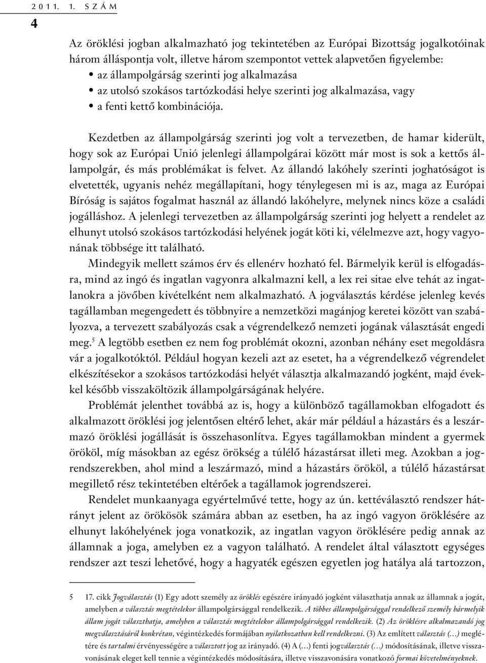 jog alkalmazása az utolsó szokásos tartózkodási helye szerinti jog alkalmazása, vagy a fenti kettő kombinációja.