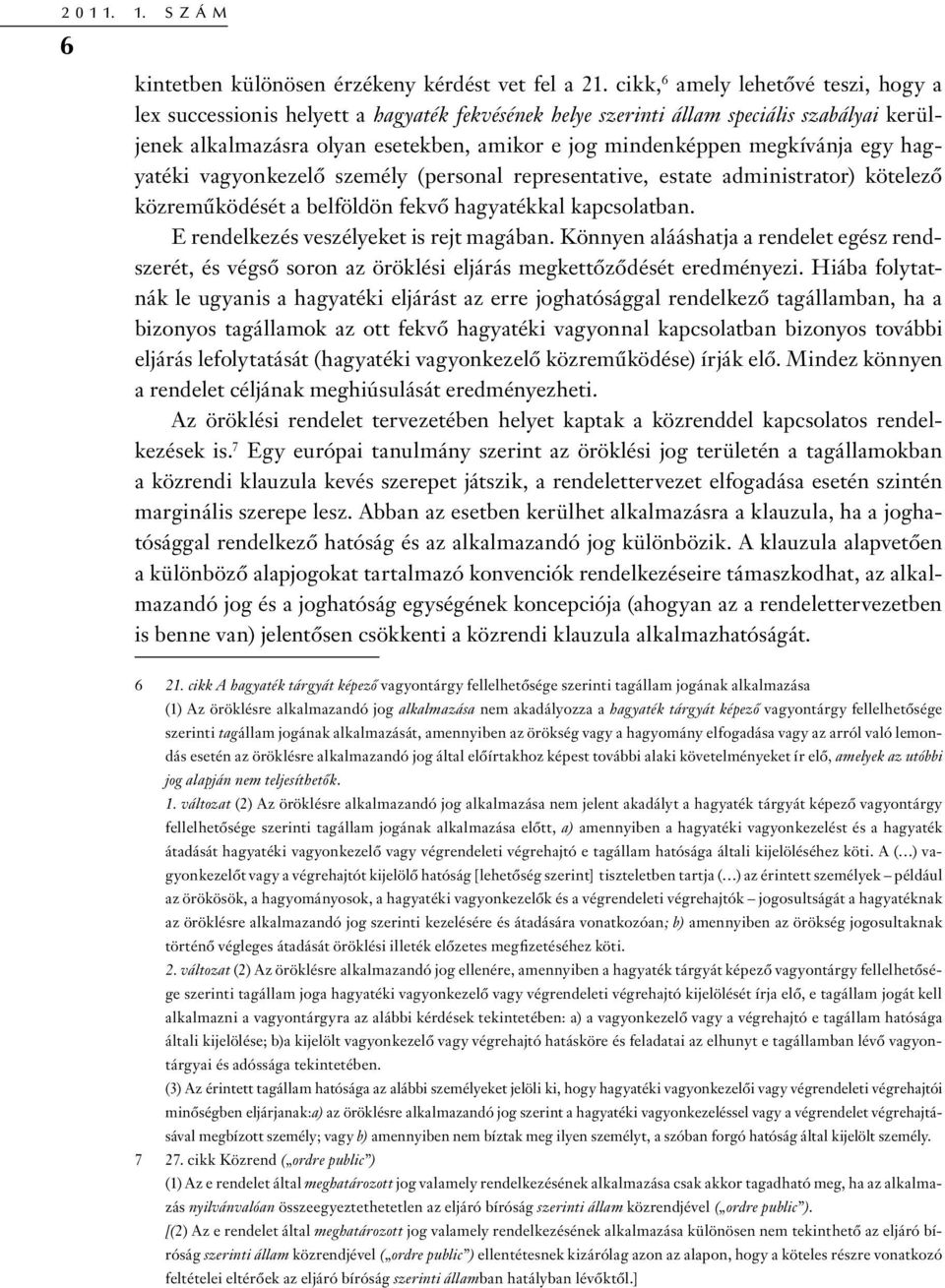 megkívánja egy hagyatéki vagyonkezelő személy (personal representative, estate administrator) kötelező közreműködését a belföldön fekvő hagyatékkal kapcsolatban.