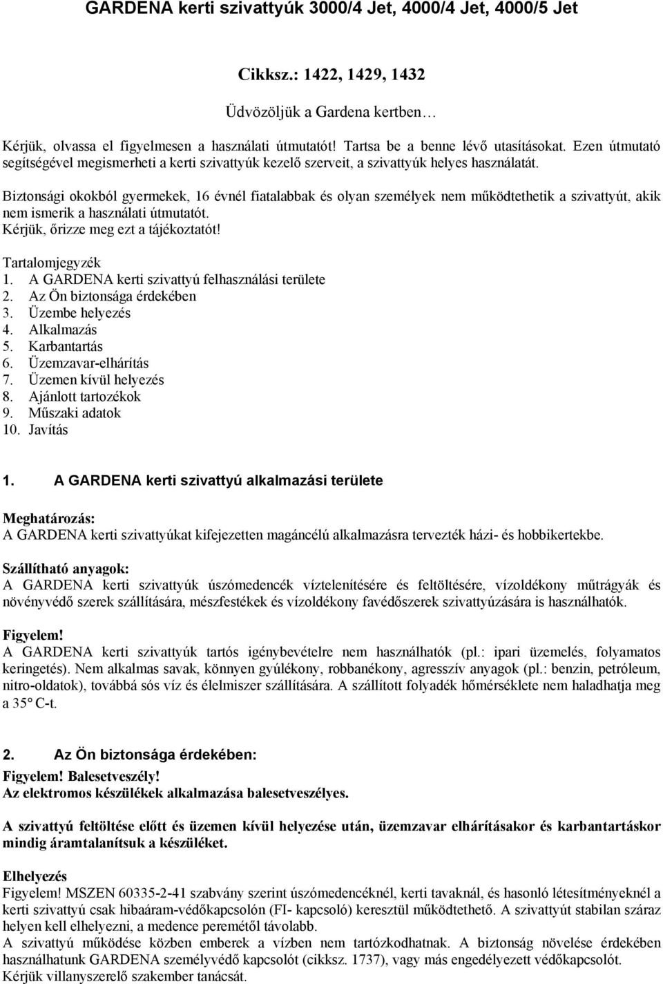 Biztonsági okokból gyermekek, 16 évnél fiatalabbak és olyan személyek nem működtethetik a szivattyút, akik nem ismerik a használati útmutatót. Kérjük, őrizze meg ezt a tájékoztatót! Tartalomjegyzék 1.