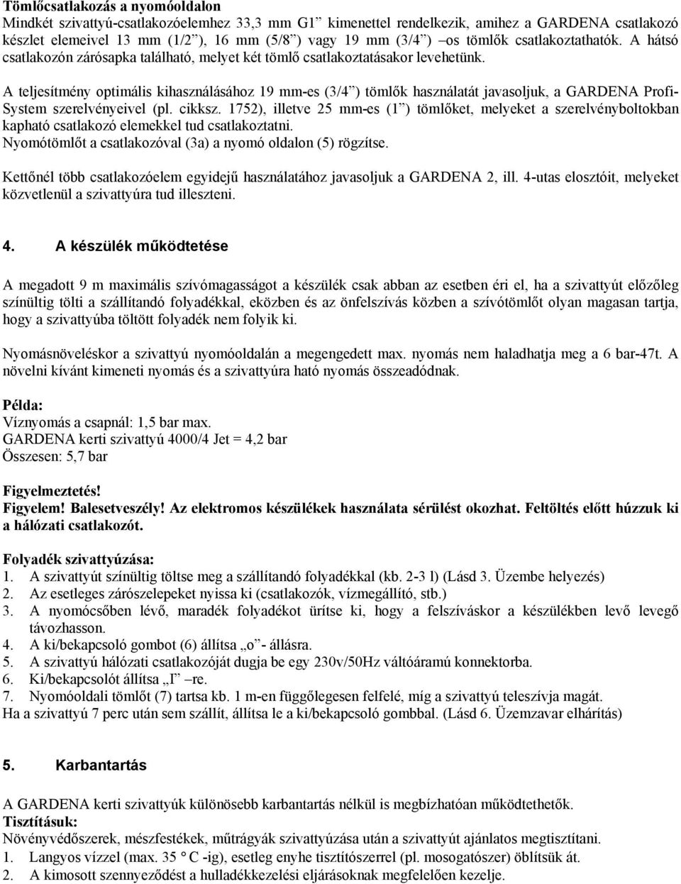 A teljesítmény optimális kihasználásához 19 mm-es (3/4 ) tömlők használatát javasoljuk, a GARDENA Profi- System szerelvényeivel (pl. cikksz.