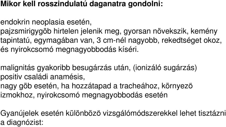 malignitás gyakoribb besugárzás után, (ionizáló sugárzás) positiv családi anamésis, nagy göb esetén, ha hozzátapad a