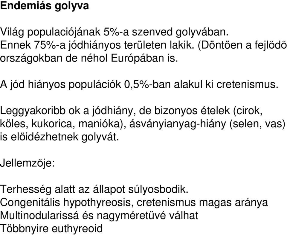 Leggyakoribb ok a jódhiány, de bizonyos ételek (cirok, köles, kukorica, manióka), ásványianyag-hiány (selen, vas) is