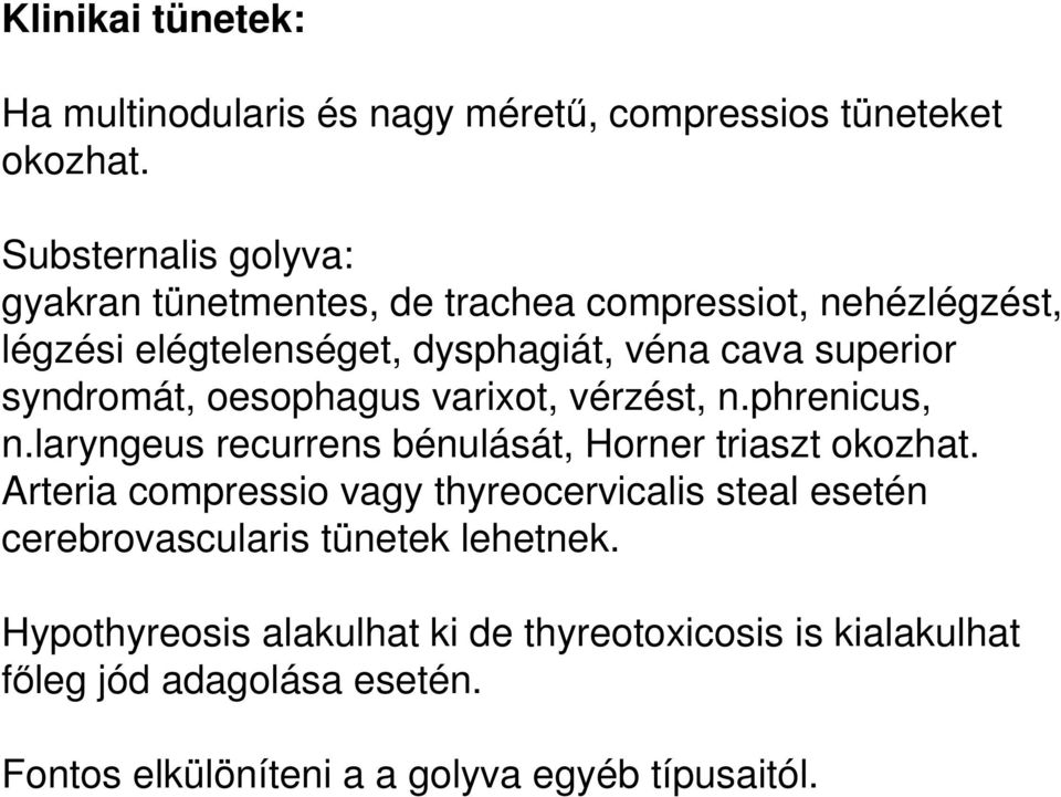 syndromát, oesophagus varixot, vérzést, n.phrenicus, n.laryngeus recurrens bénulását, Horner triaszt okozhat.