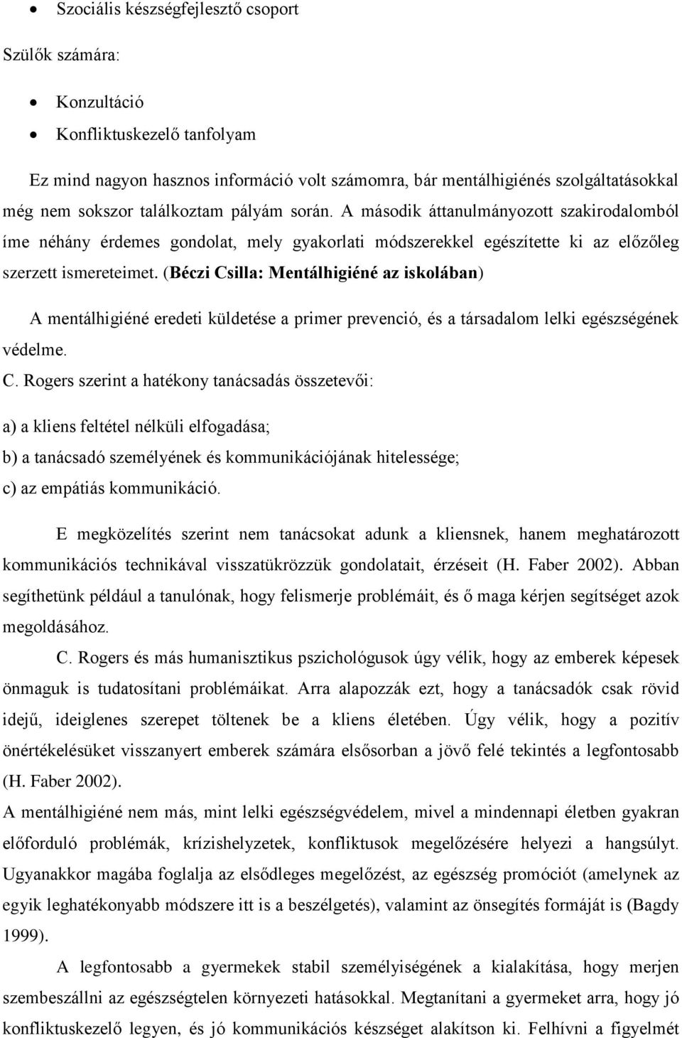 (Béczi Csilla: Mentálhigiéné az iskolában) A mentálhigiéné eredeti küldetése a primer prevenció, és a társadalom lelki egészségének védelme. C. Rogers szerint a hatékony tanácsadás összetevői: a) a kliens feltétel nélküli elfogadása; b) a tanácsadó személyének és kommunikációjának hitelessége; c) az empátiás kommunikáció.