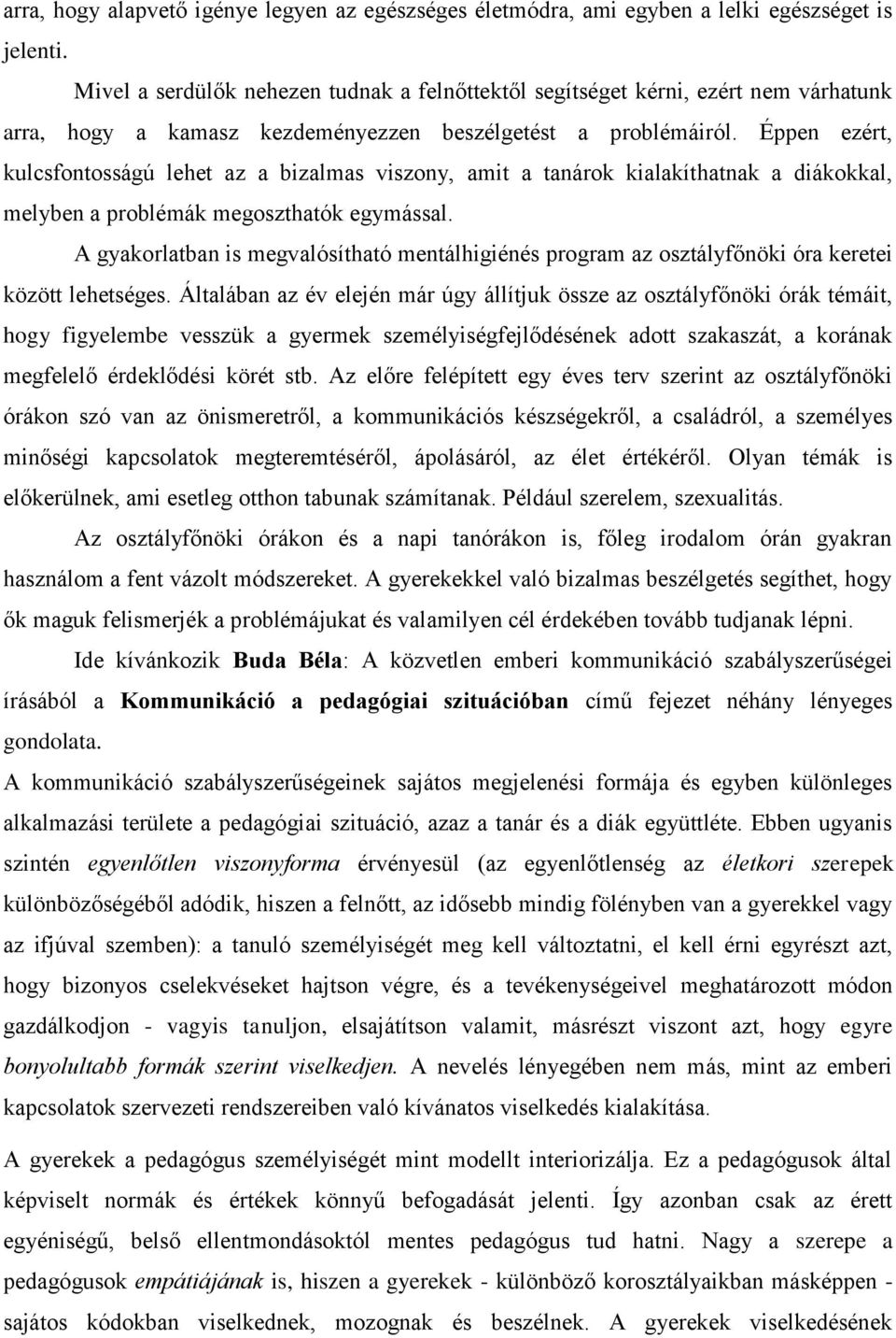 Éppen ezért, kulcsfontosságú lehet az a bizalmas viszony, amit a tanárok kialakíthatnak a diákokkal, melyben a problémák megoszthatók egymással.