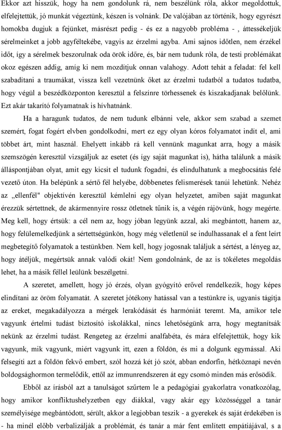 Ami sajnos időtlen, nem érzékel időt, így a sérelmek beszorulnak oda örök időre, és, bár nem tudunk róla, de testi problémákat okoz egészen addig, amíg ki nem mozdítjuk onnan valahogy.