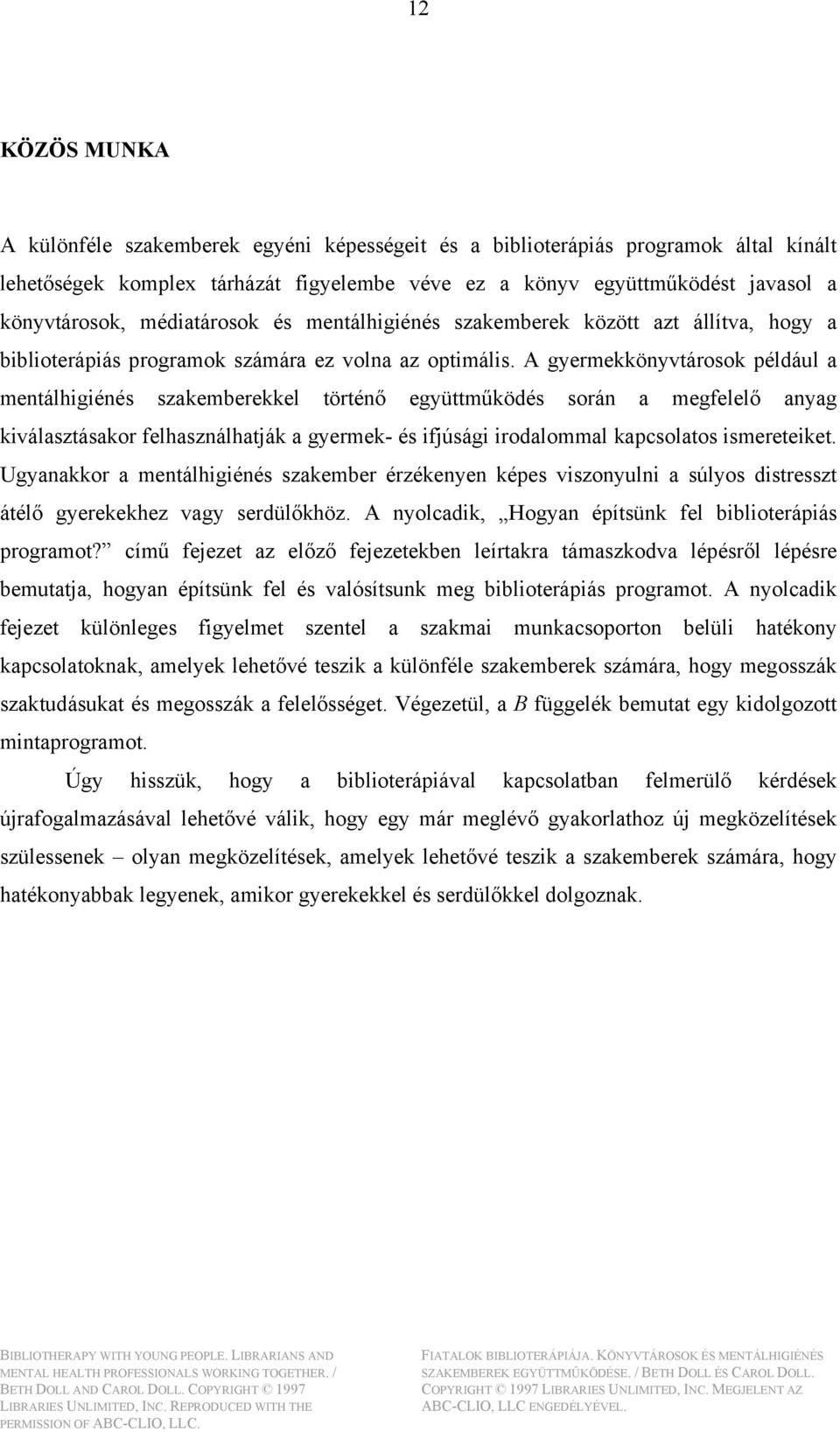 A gyermekkönyvtárosok például a mentálhigiénés szakemberekkel történő együttműködés során a megfelelő anyag kiválasztásakor felhasználhatják a gyermek- és ifjúsági irodalommal kapcsolatos